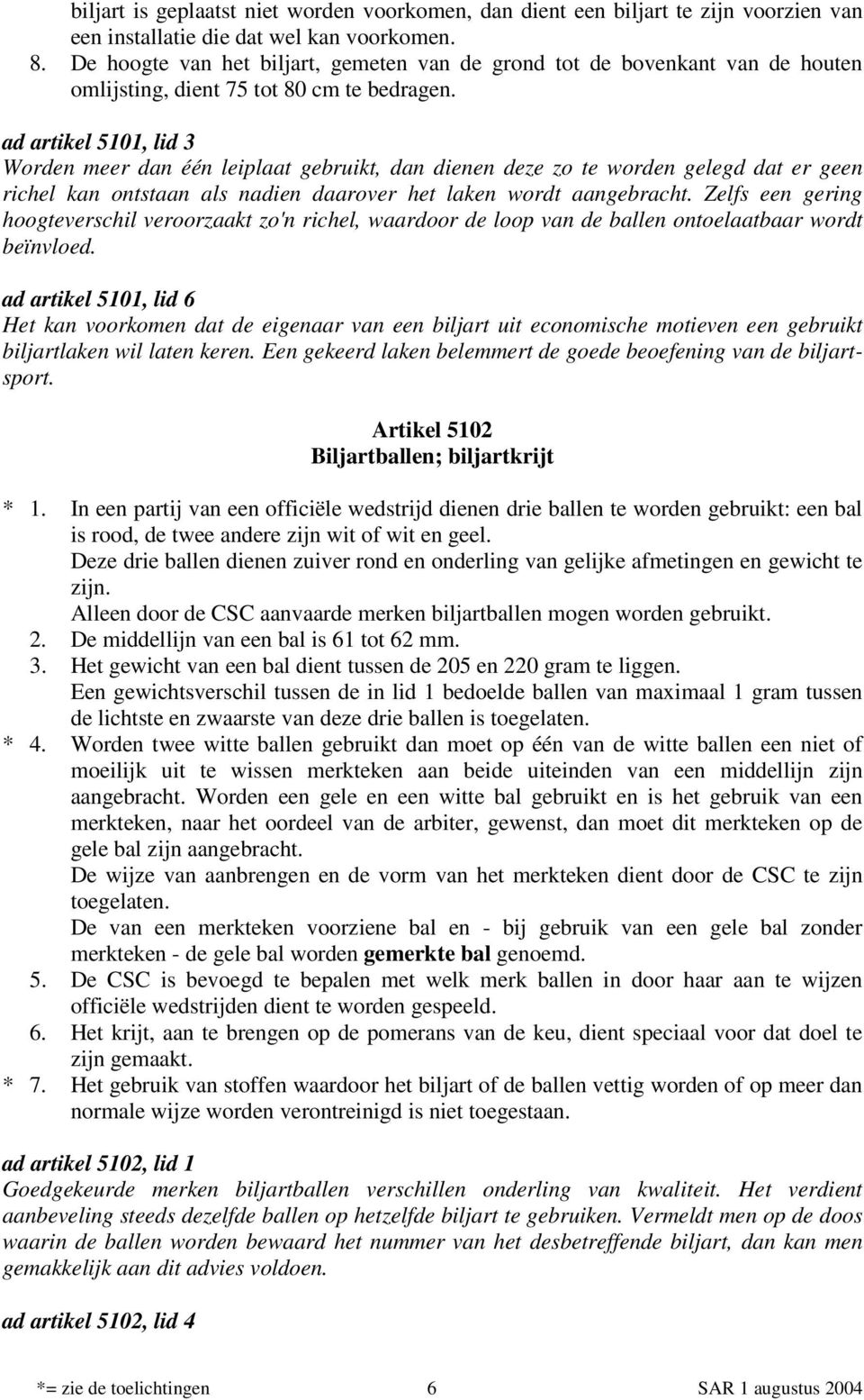 ad artikel 5101, lid 3 Worden meer dan één leiplaat gebruikt, dan dienen deze zo te worden gelegd dat er geen richel kan ontstaan als nadien daarover het laken wordt aangebracht.