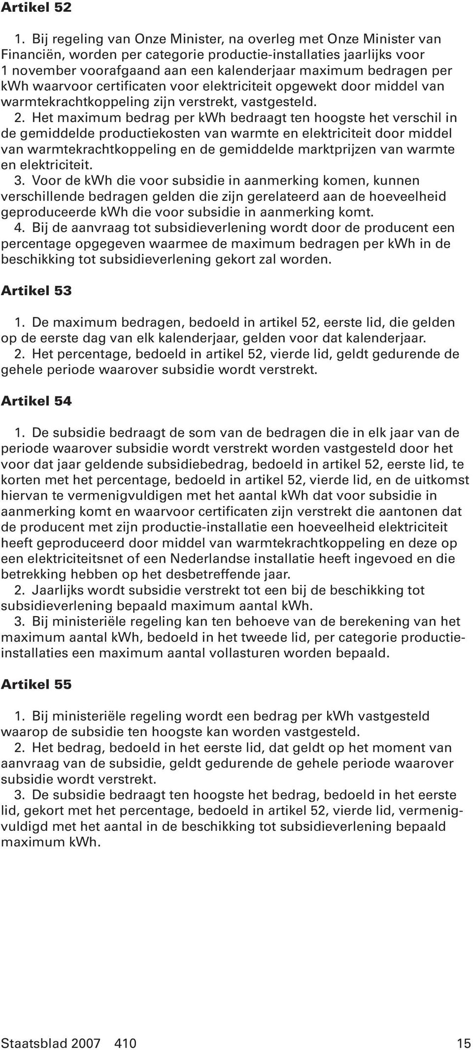 kwh waarvoor certificaten voor elektriciteit opgewekt door middel van warmtekrachtkoppeling zijn verstrekt, vastgesteld. 2.