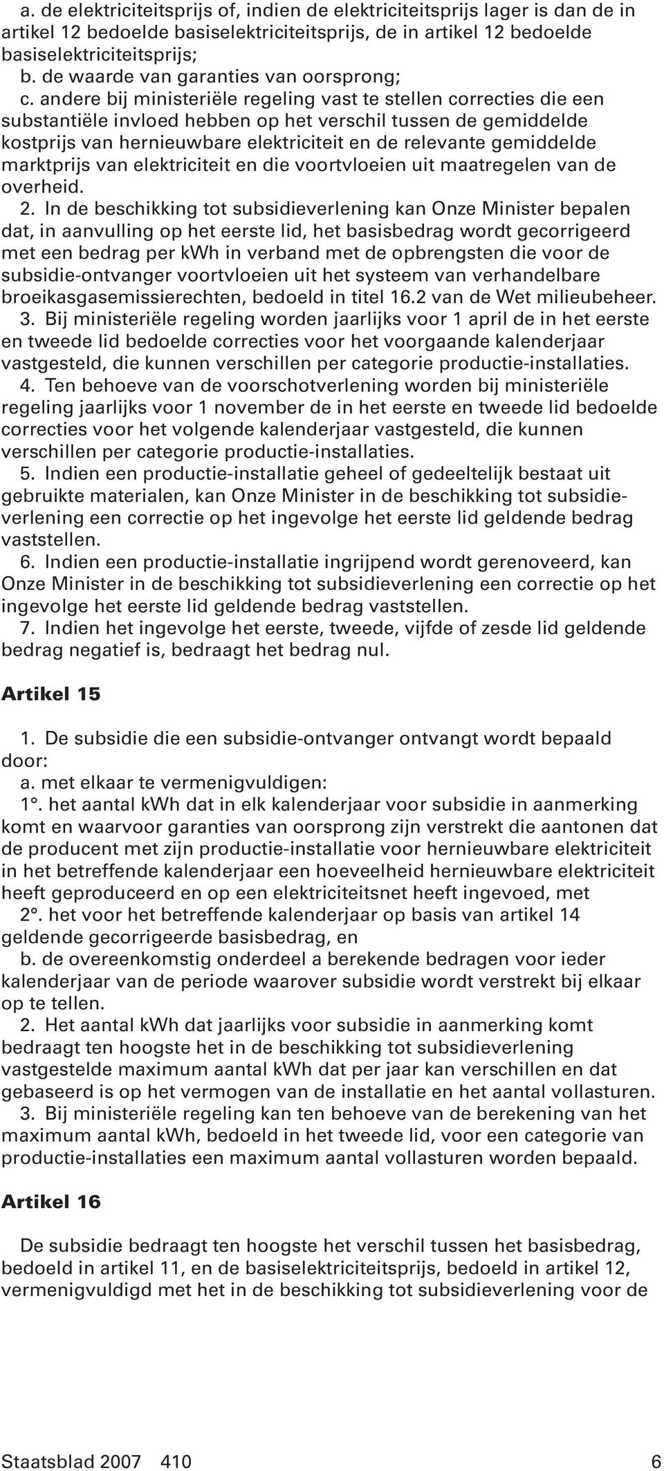 andere bij ministeriële regeling vast te stellen correcties die een substantiële invloed hebben op het verschil tussen de gemiddelde kostprijs van hernieuwbare elektriciteit en de relevante