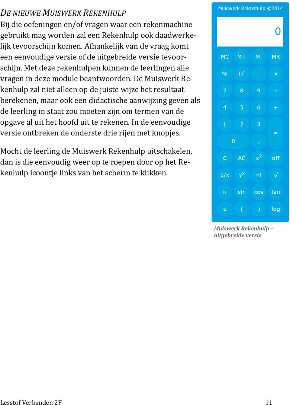 De Muiswerk Rekenhulp zal niet alleen op de juiste wijze het resultaat berekenen, maar ook een didactische aanwijzing geven als de leerling in staat zou moeten zijn om termen van de opgave al uit het