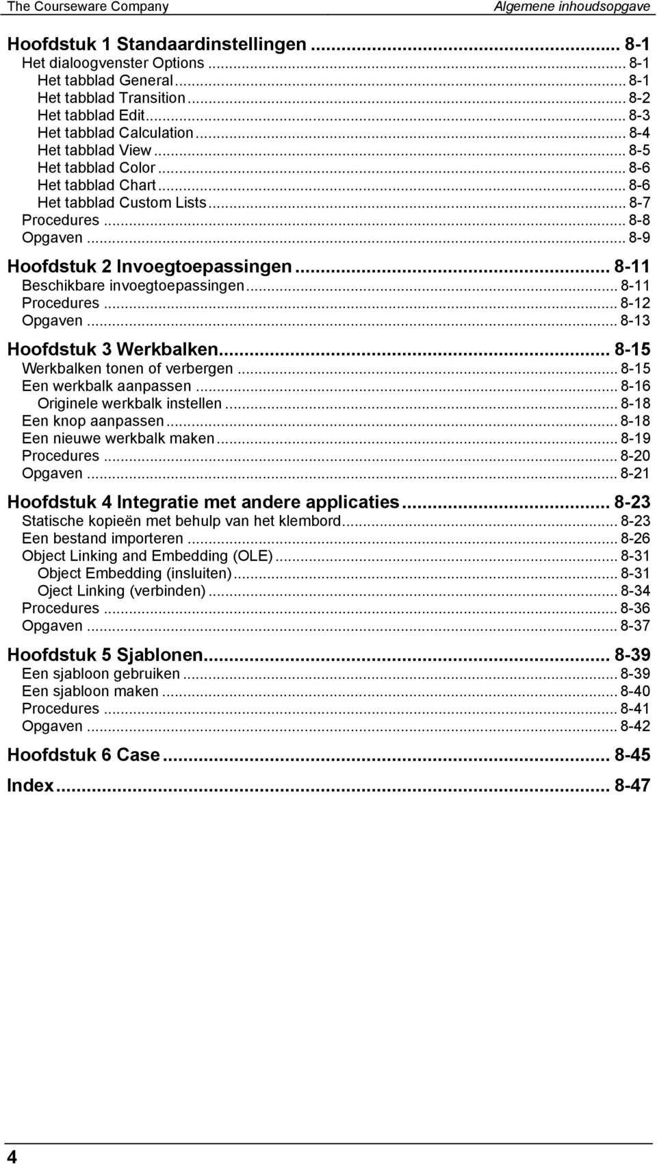 .. 8-9 Hoofdstuk 2 Invoegtoepassingen... 8-11 Beschikbare invoegtoepassingen... 8-11 Procedures... 8-12 Opgaven... 8-13 Hoofdstuk 3 Werkbalken... 8-15 Werkbalken tonen of verbergen.