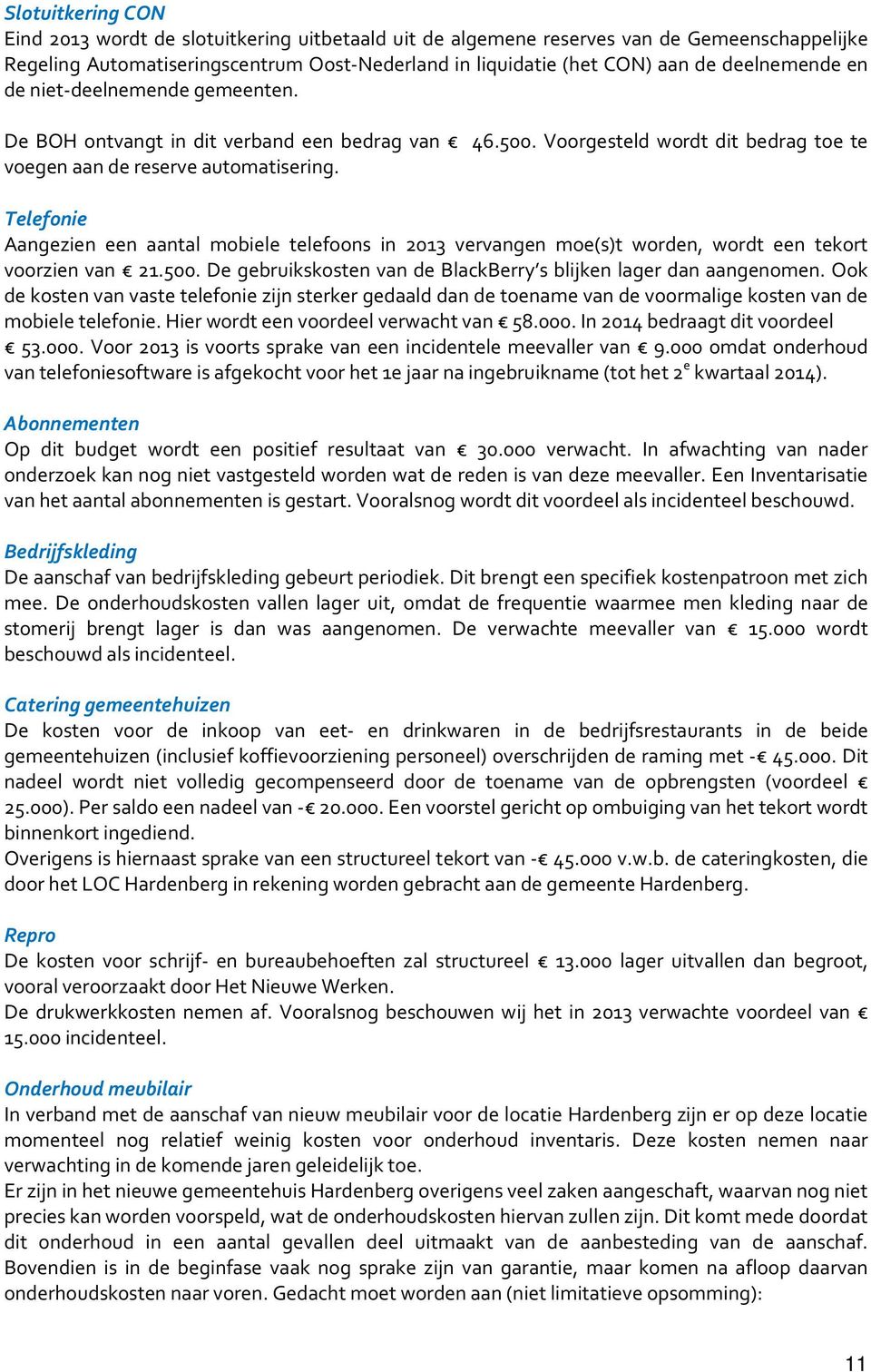 Telefonie Aangezien een aantal mobiele telefoons in 2013 vervangen moe(s)t worden, wordt een tekort voorzien van 21.500. De gebruikskosten van de BlackBerry s blijken lager dan aangenomen.