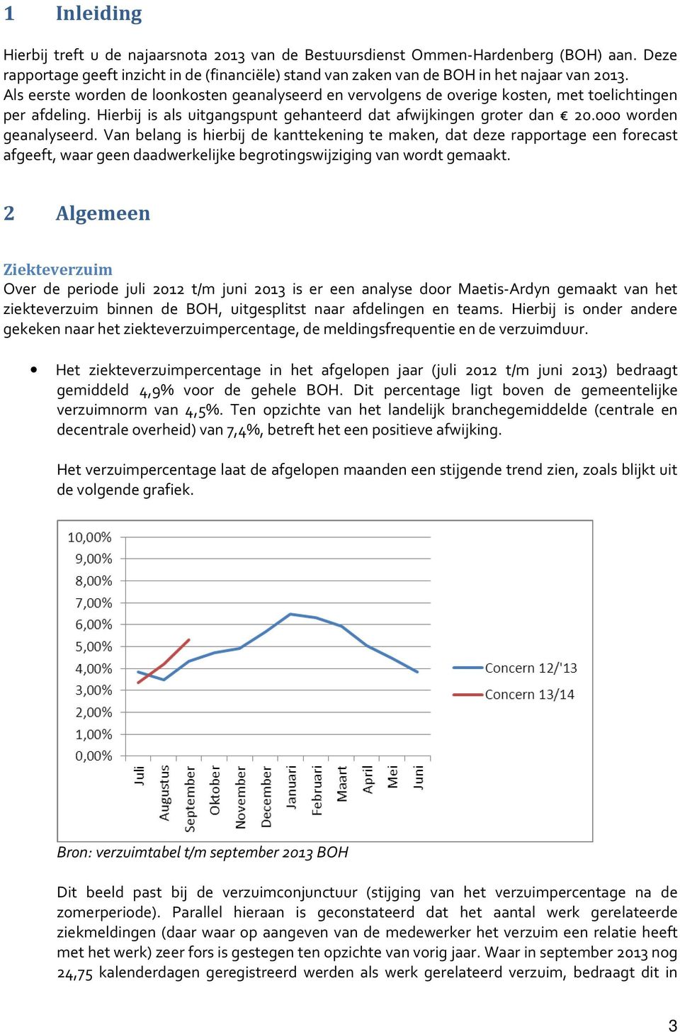 000 worden geanalyseerd. Van belang is hierbij de kanttekening te maken, dat deze rapportage een forecast afgeeft, waar geen daadwerkelijke begrotingswijziging van wordt gemaakt.