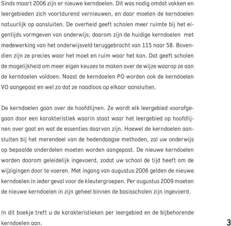 Bovendien zijn ze precies waar het moet en ruim waar het kan. Dat geeft scholen de mogelijkheid om meer eigen keuzes te maken over de wijze waarop ze aan de kerndoelen voldoen.