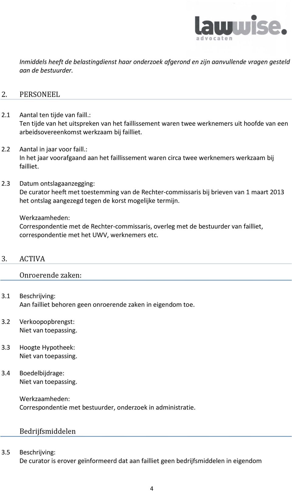 : In het jaar voorafgaand aan het faillissement waren circa twee werknemers werkzaam bij failliet. 2.