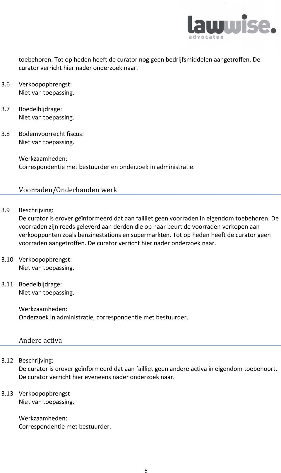 9 Beschrijving: De curator is erover geïnformeerd dat aan failliet geen voorraden in eigendom toebehoren.