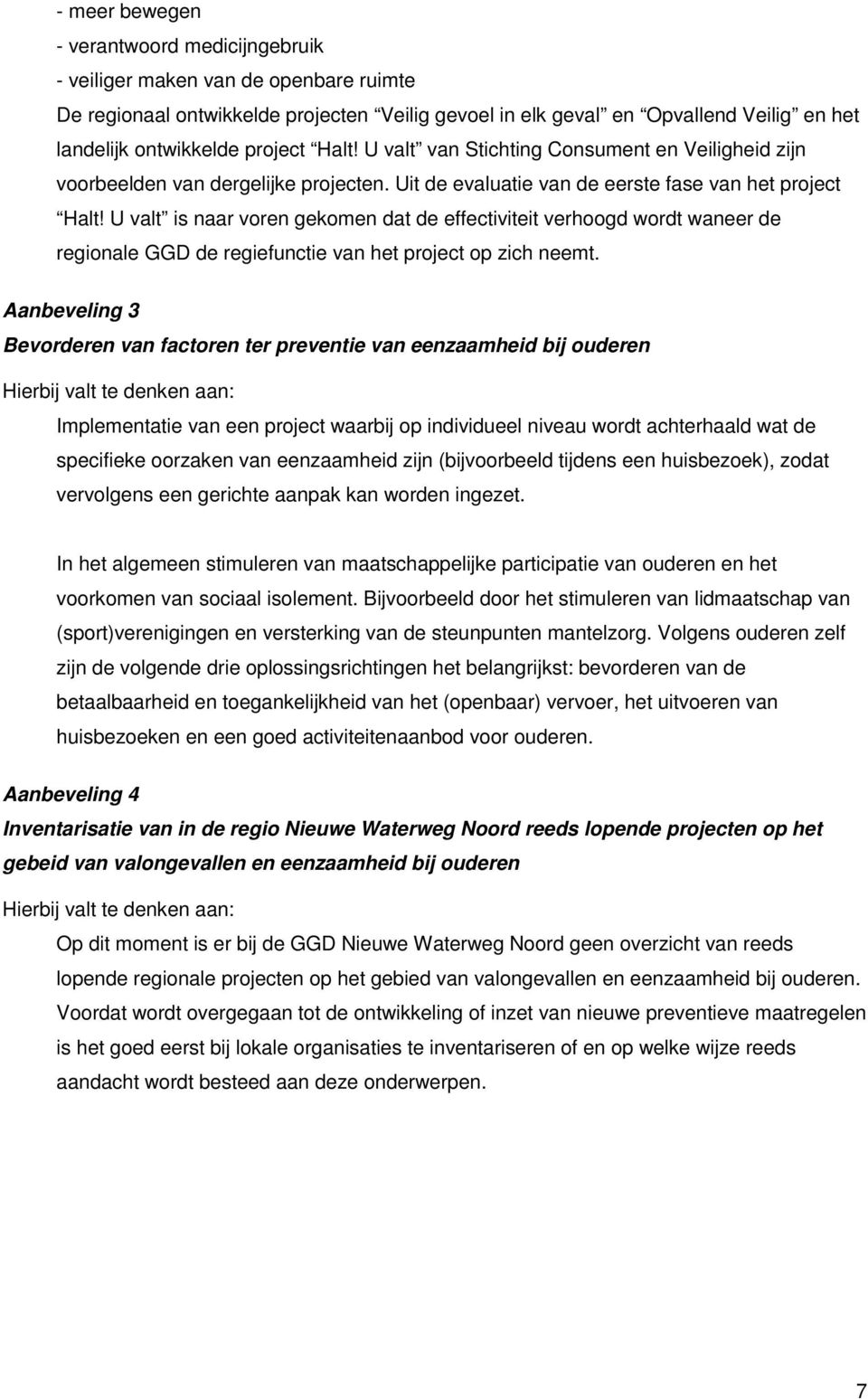 U valt is naar voren gekomen dat de effectiviteit verhoogd wordt waneer de regionale GGD de regiefunctie van het project op zich neemt.