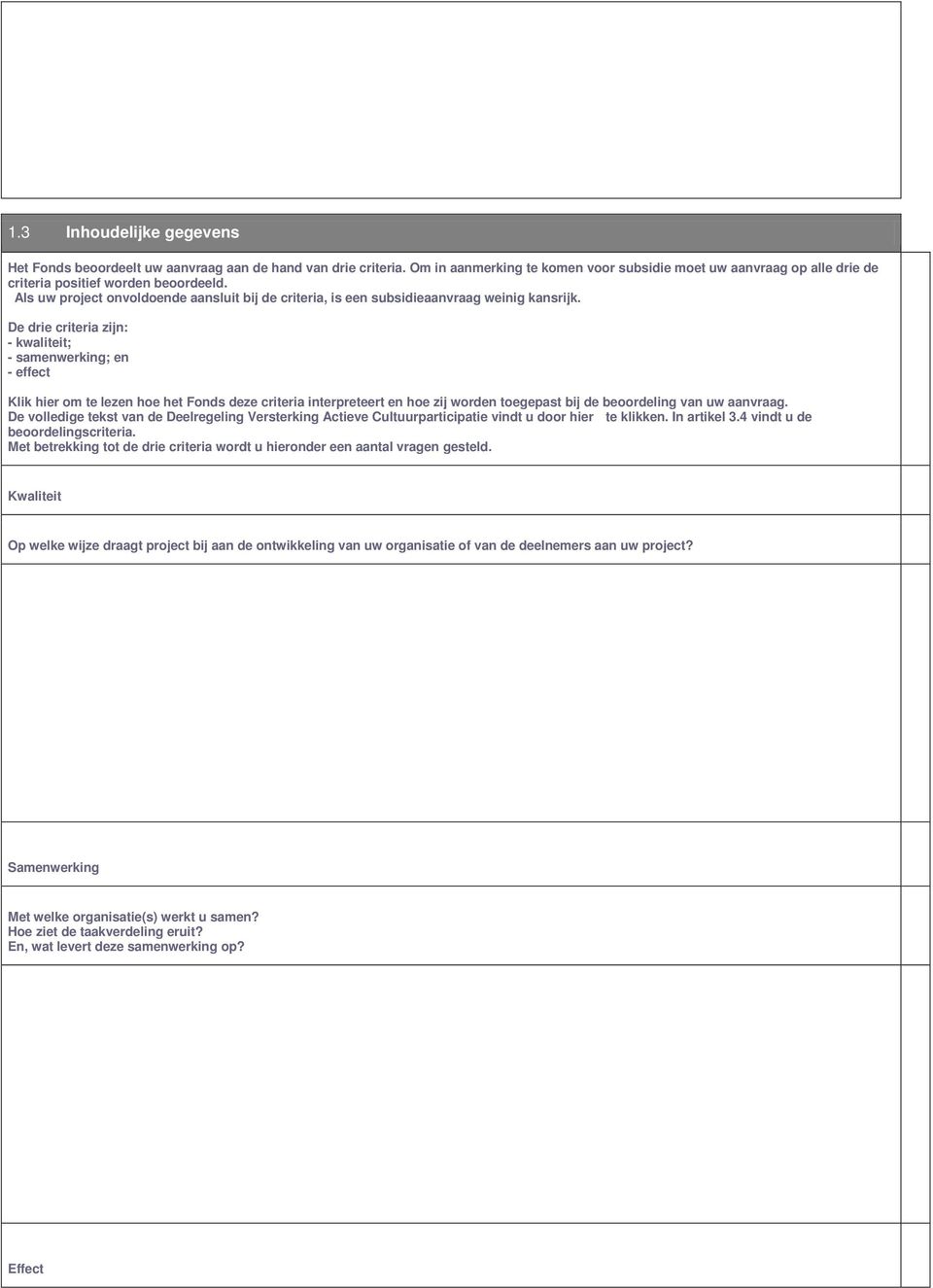 De drie criteria zijn: - kwaliteit; - samenwerking; en - effect Klik hier om te lezen hoe het Fonds deze criteria interpreteert en hoe zij worden toegepast bij de beoordeling van uw aanvraag.