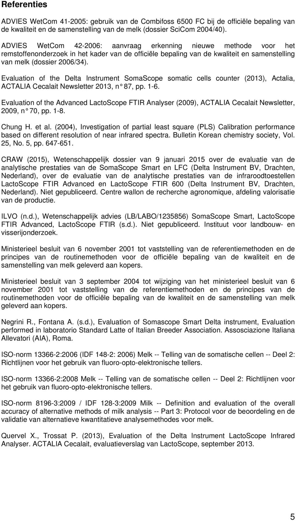 Evaluation of the Delta Instrument SomaScope somatic cells counter (2013), Actalia, ACTALIA Cecalait Newsletter 2013, n 87, pp. 1-6.