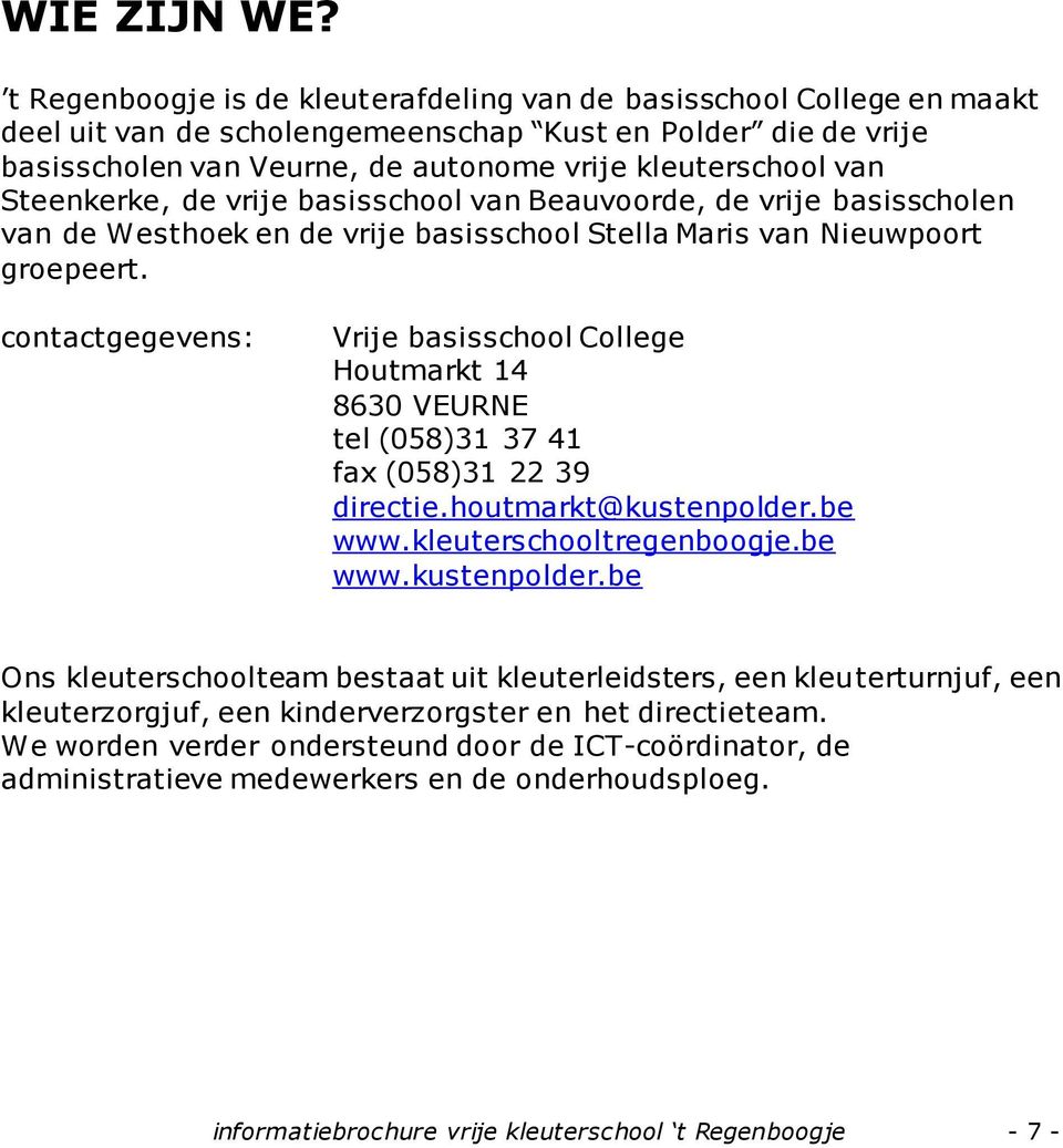 Steenkerke, de vrije basisschool van Beauvoorde, de vrije basisscholen van de Westhoek en de vrije basisschool Stella Maris van Nieuwpoort groepeert.