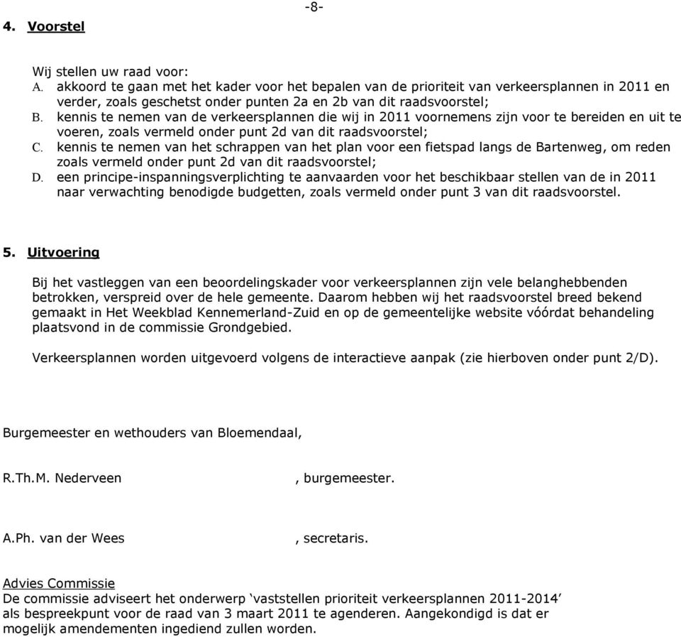 kennis te nemen van de verkeersplannen die wij in 2011 voornemens zijn voor te bereiden en uit te voeren, zoals vermeld onder punt 2d van dit raadsvoorstel; C.