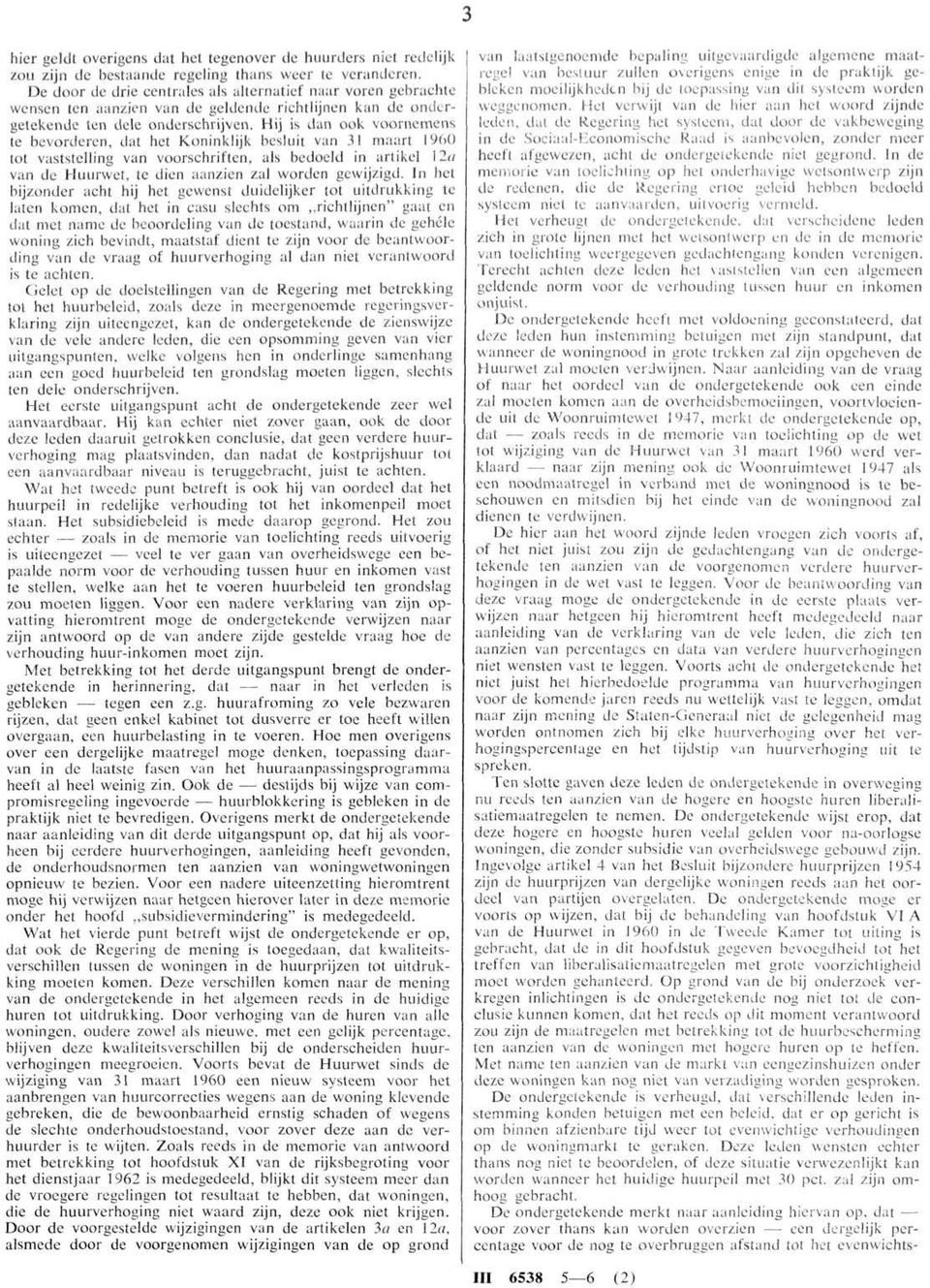 Hij is dan ook voornemens te bevorderen, dat het Koninklijk besluit van 31 maart 1960 tot vaststelling van voorschriften, als bedoeld in artikel \2a van de Huurwet, te dien aanzien zal worden