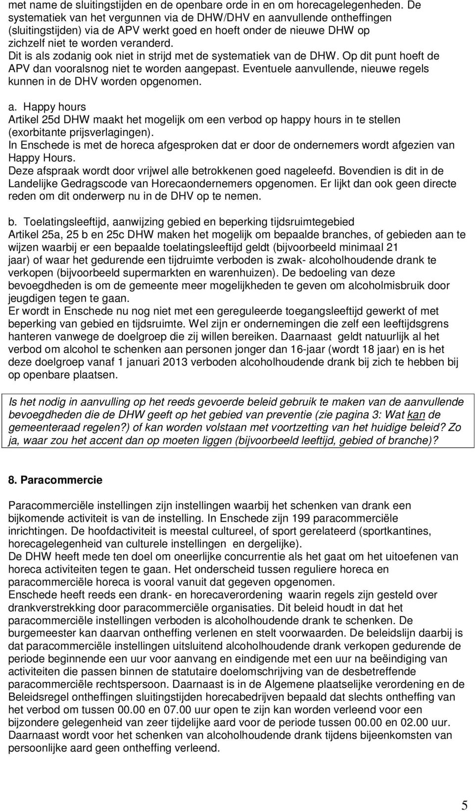 Dit is als zodanig ook niet in strijd met de systematiek van de DHW. Op dit punt hoeft de APV dan vooralsnog niet te worden aangepast.