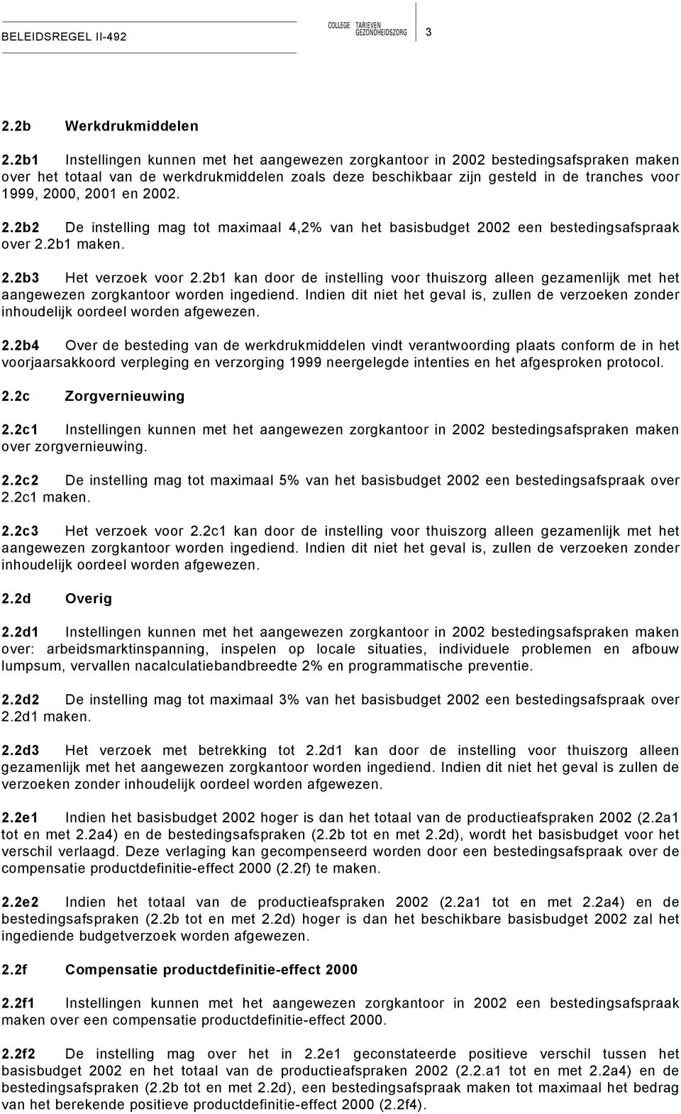 2001 en 2002. 2.2b2 De instelling mag tot maximaal 4,2% van het basisbudget 2002 een bestedingsafspraak over 2.2b1 maken. 2.2b3 Het verzoek voor 2.