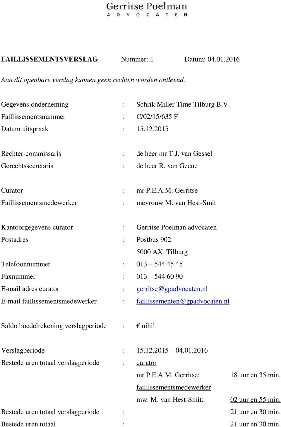 van Hest-Smit Kantoorgegevens curator : Gerritse Poelman advocaten Postadres : Postbus 902 5000 AX Tilburg Telefoonnummer : 013 544 45 45 Faxnummer : 013 544 60 90 E-mail adres curator :