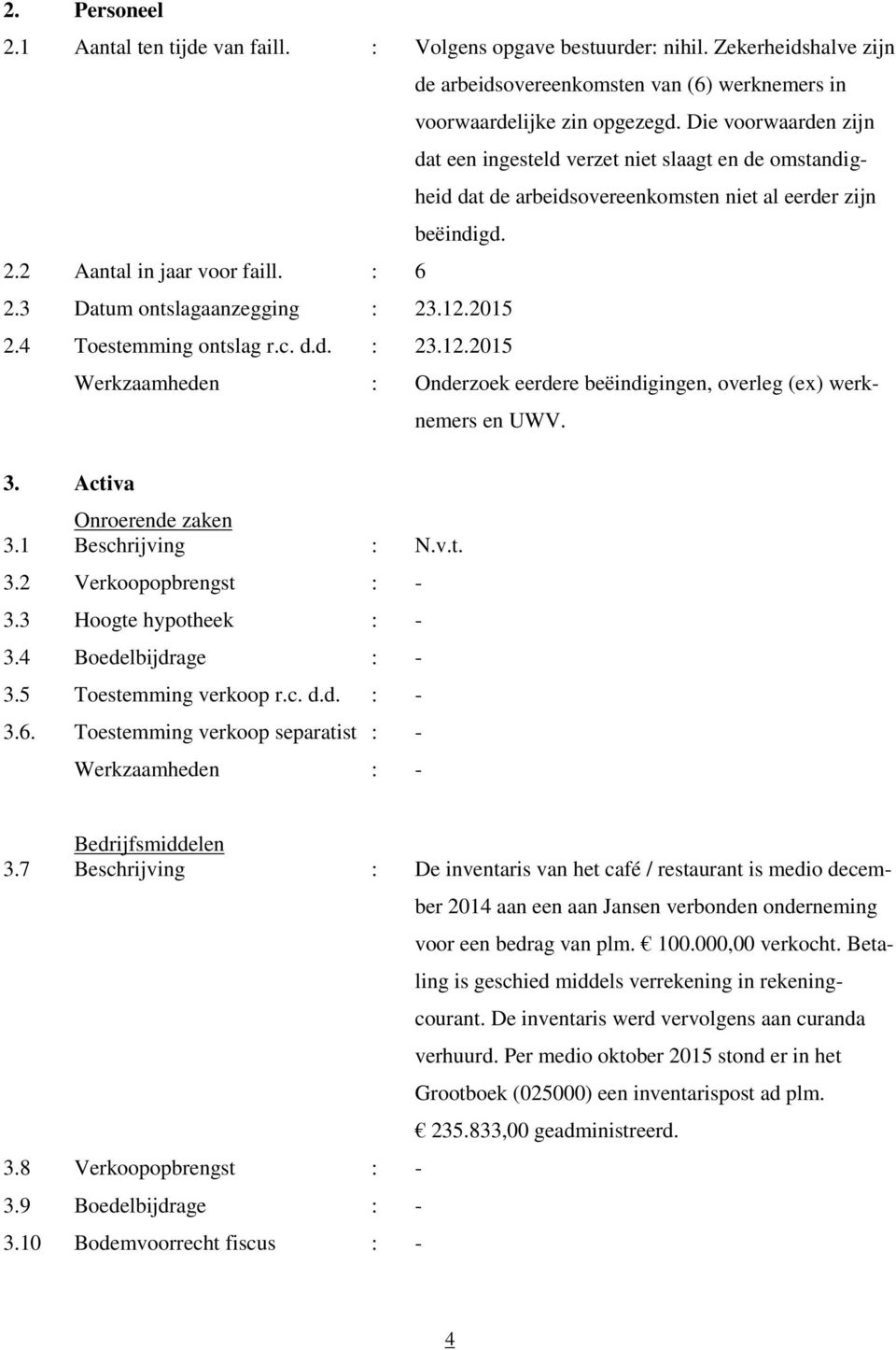 3 Datum ontslagaanzegging : 23.12.2015 2.4 Toestemming ontslag r.c. d.d. : 23.12.2015 Werkzaamheden : Onderzoek eerdere beëindigingen, overleg (ex) werknemers en UWV. 3. Activa Onroerende zaken 3.