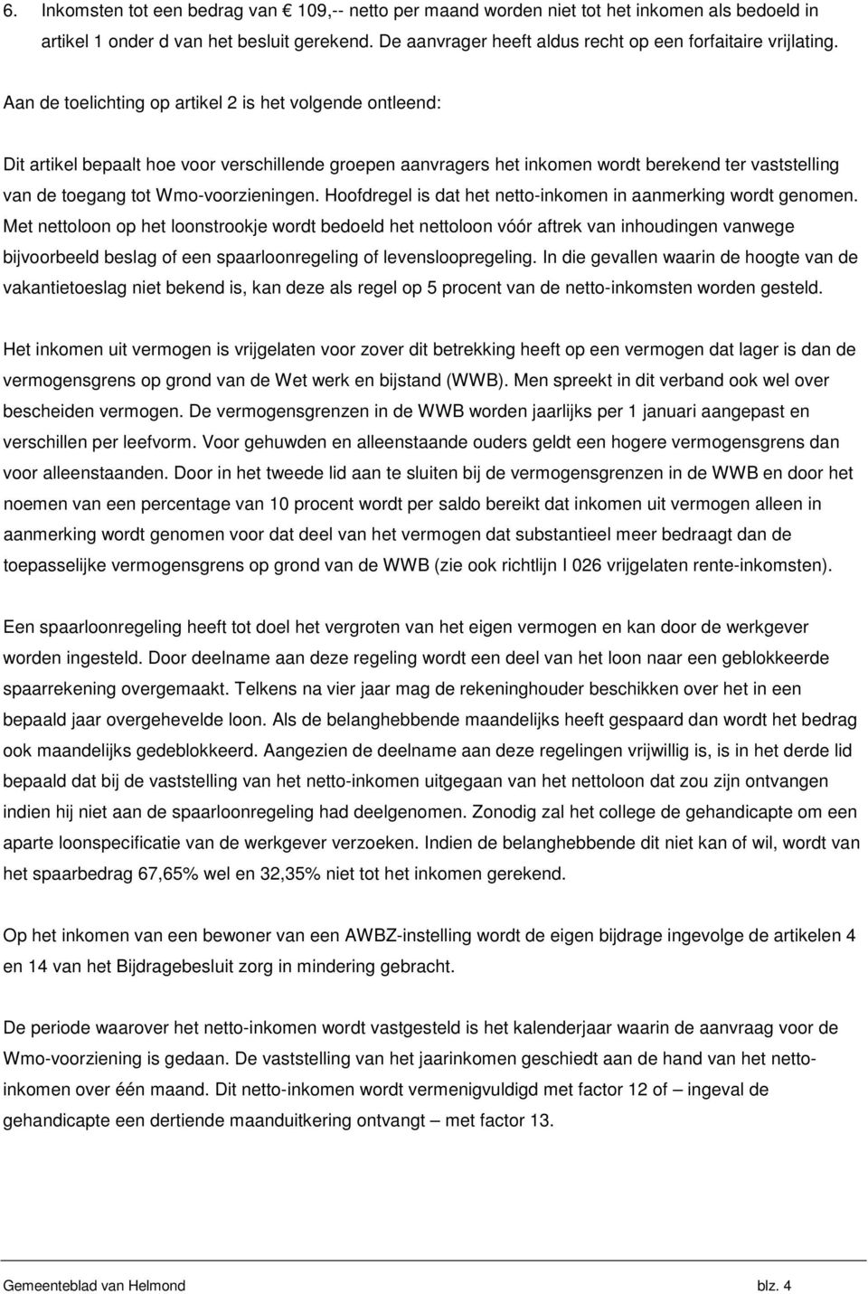 Aan de toelichting op artikel 2 is het volgende ontleend: Dit artikel bepaalt hoe voor verschillende groepen aanvragers het inkomen wordt berekend ter vaststelling van de toegang tot