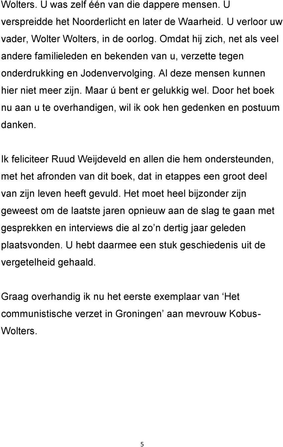 Door het boek nu aan u te overhandigen, wil ik ook hen gedenken en postuum danken.