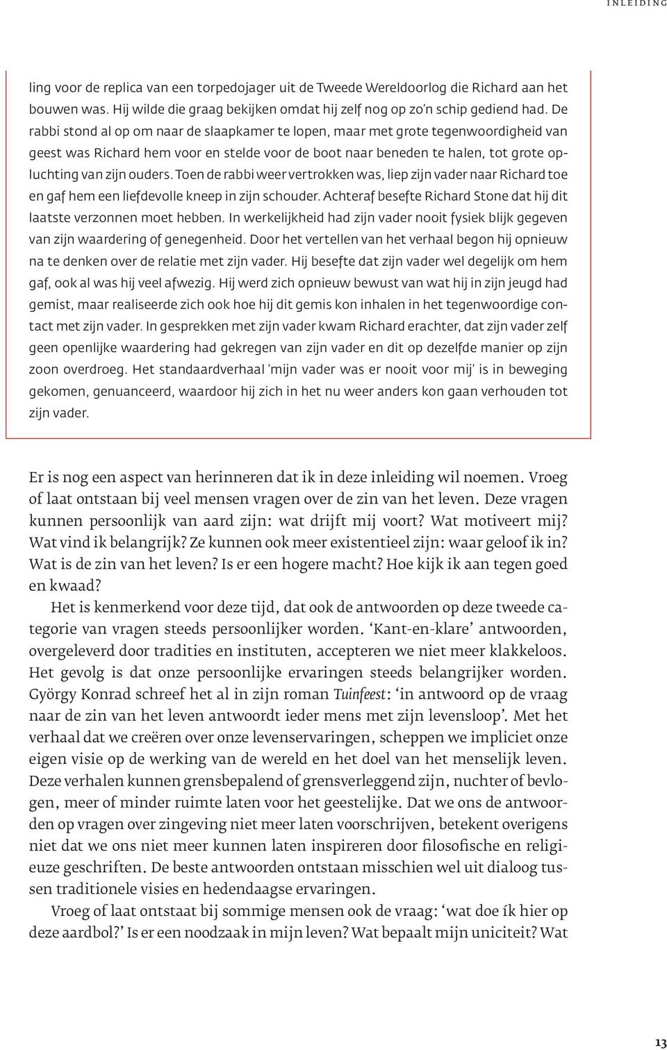 Toen de rabbi weer vertrokken was, liep zijn vader naar Richard toe en gaf hem een liefdevolle kneep in zijn schouder. Achteraf besefte Richard Stone dat hij dit laatste verzonnen moet hebben.