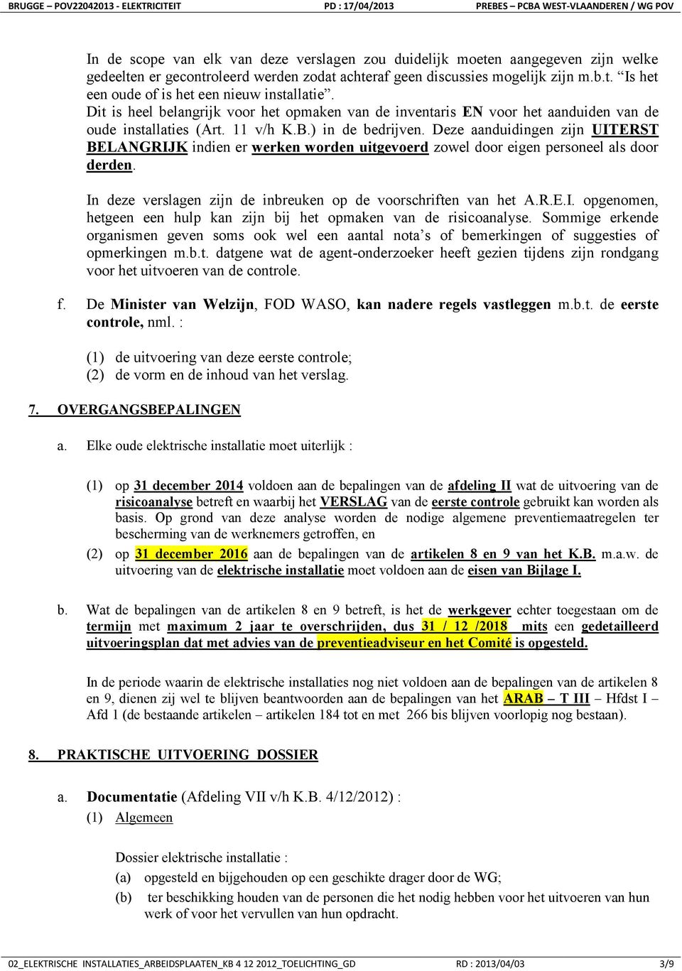 Deze aanduidingen zijn UITERST BELANGRIJK indien er werken worden uitgevoerd zowel door eigen personeel als door derden. In deze verslagen zijn de inbreuken op de voorschriften van het A.R.E.I. opgenomen, hetgeen een hulp kan zijn bij het opmaken van de risicoanalyse.