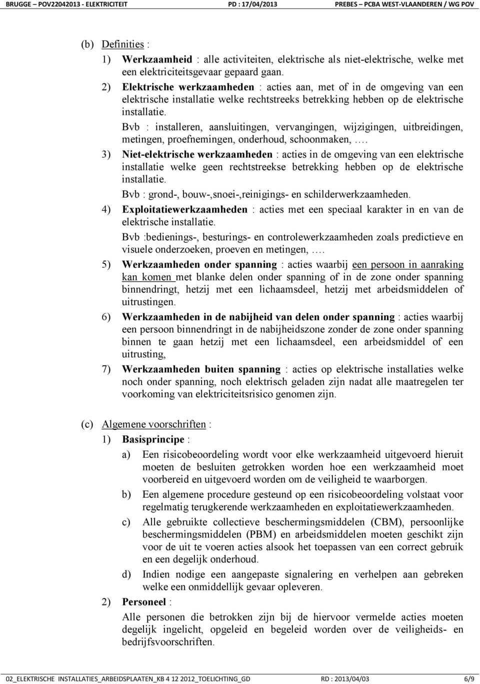 Bvb : installeren, aansluitingen, vervangingen, wijzigingen, uitbreidingen, metingen, proefnemingen, onderhoud, schoonmaken,.