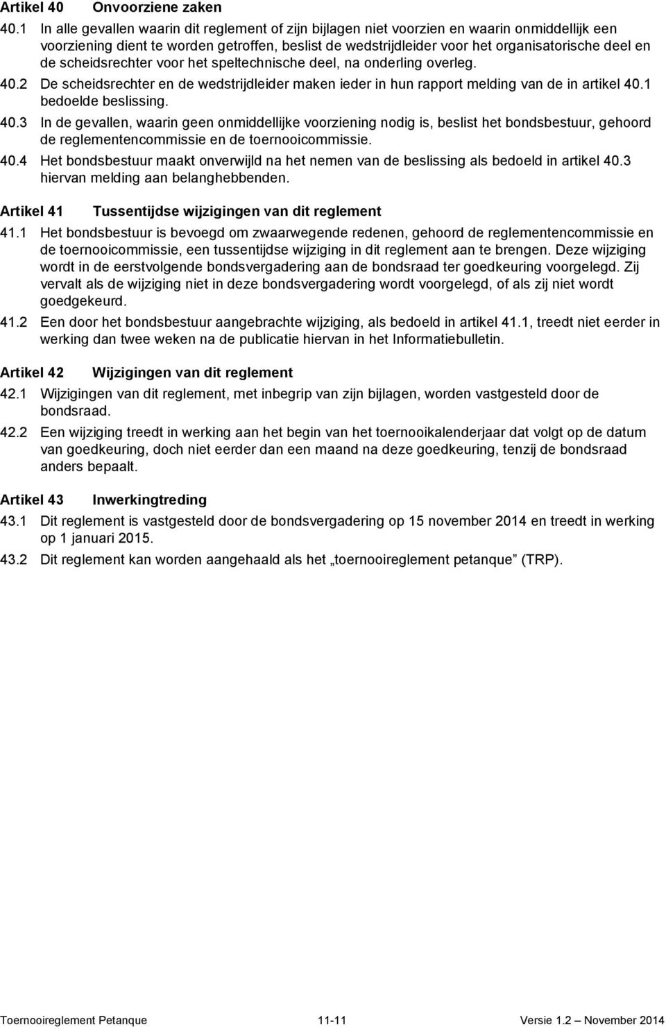 de scheidsrechter voor het speltechnische deel, na onderling overleg. 40.