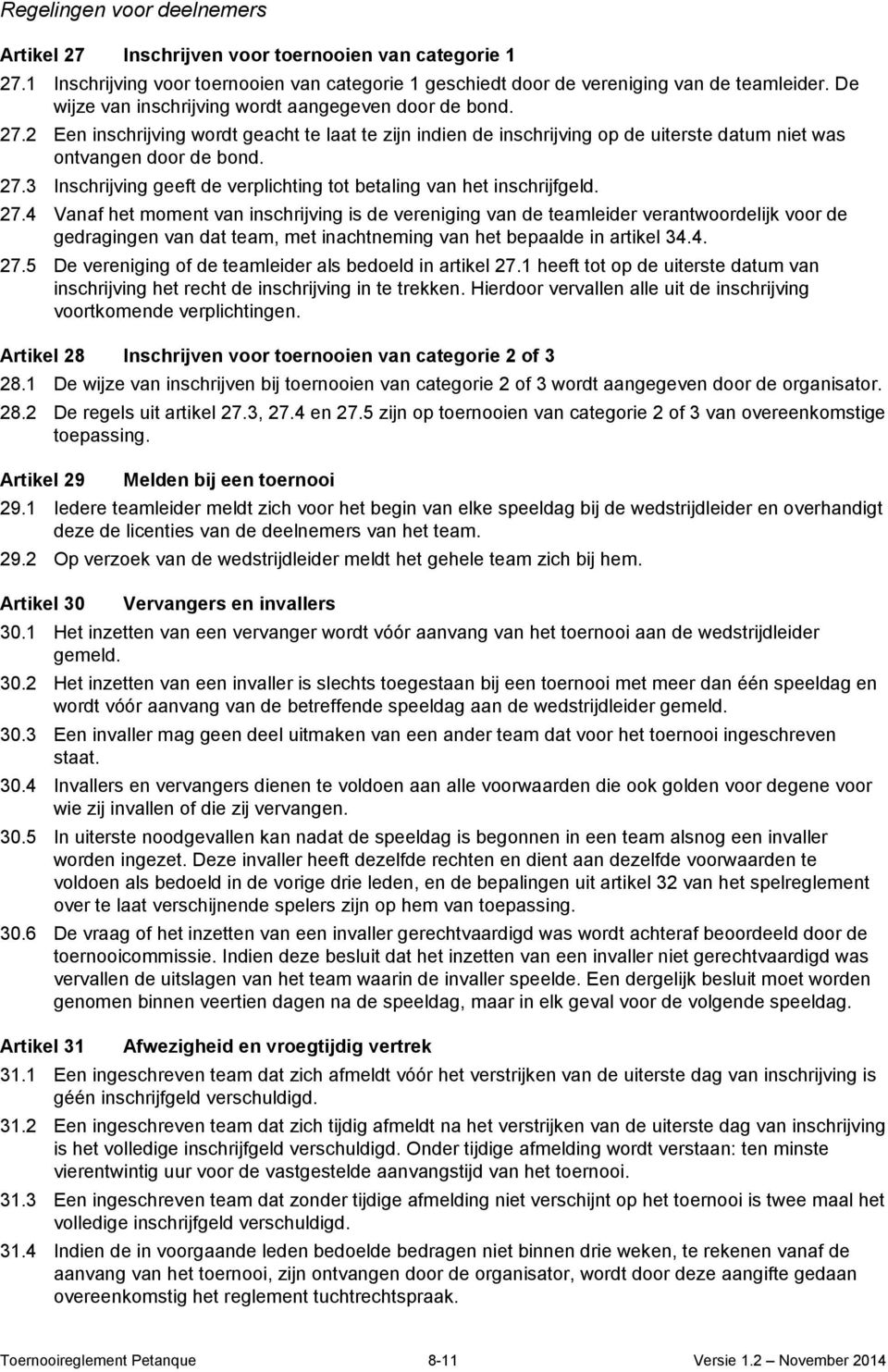 27.4 Vanaf het moment van inschrijving is de vereniging van de teamleider verantwoordelijk voor de gedragingen van dat team, met inachtneming van het bepaalde in artikel 34.4. 27.