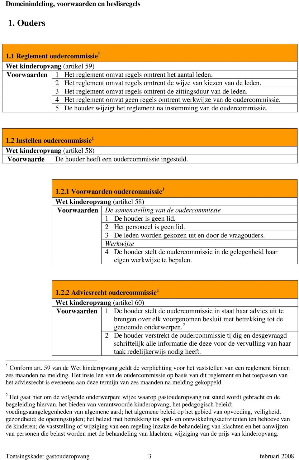 4 Het reglement omvat geen regels omtrent werkwijze van de oudercommissie. 5 De houder wijzigt het reglement na instemming van de oudercommissie. 1.