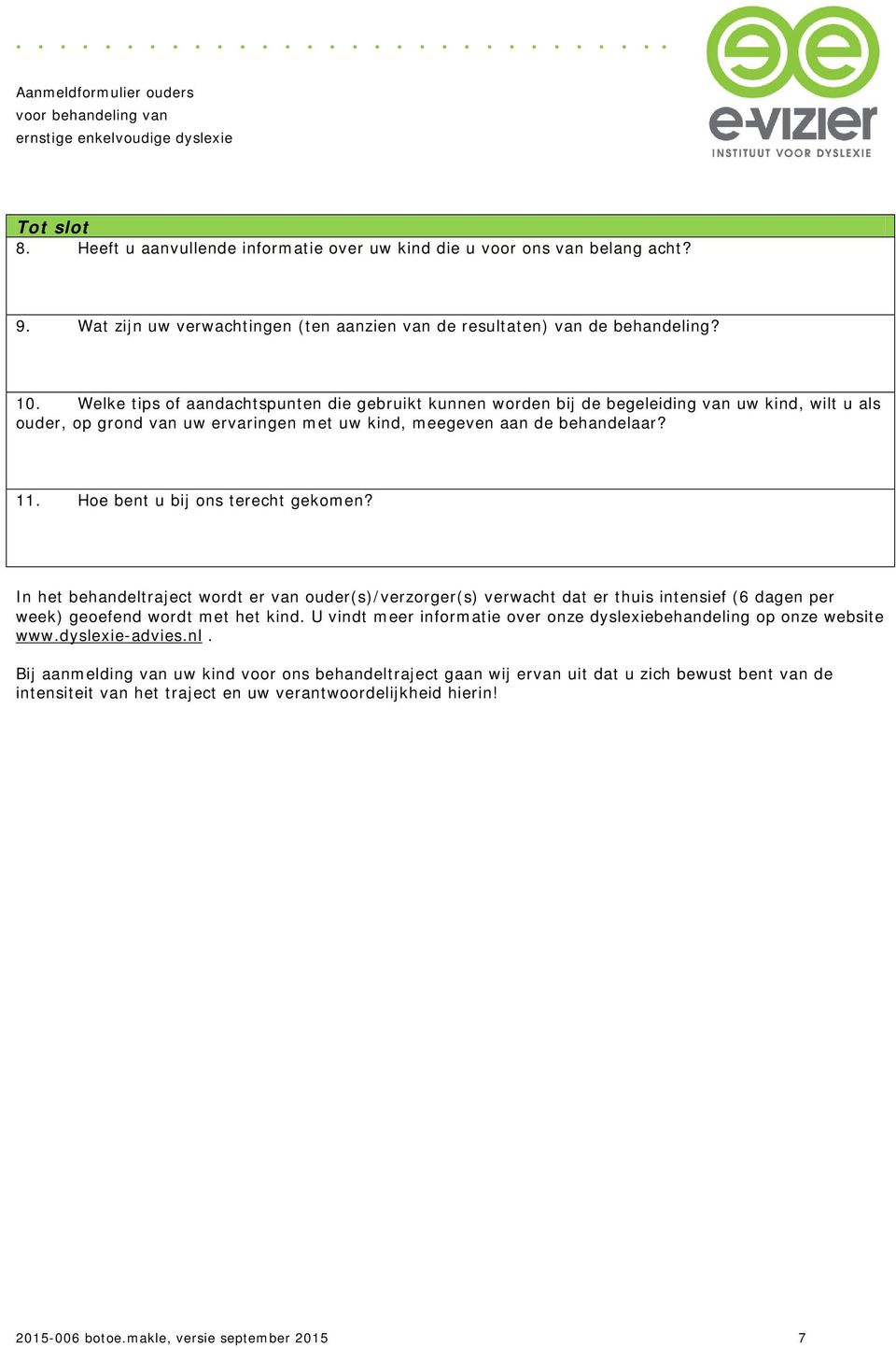 Hoe bent u bij ons terecht gekomen? In het behandeltraject wordt er van ouder(s)/verzorger(s) verwacht dat er thuis intensief (6 dagen per week) geoefend wordt met het kind.