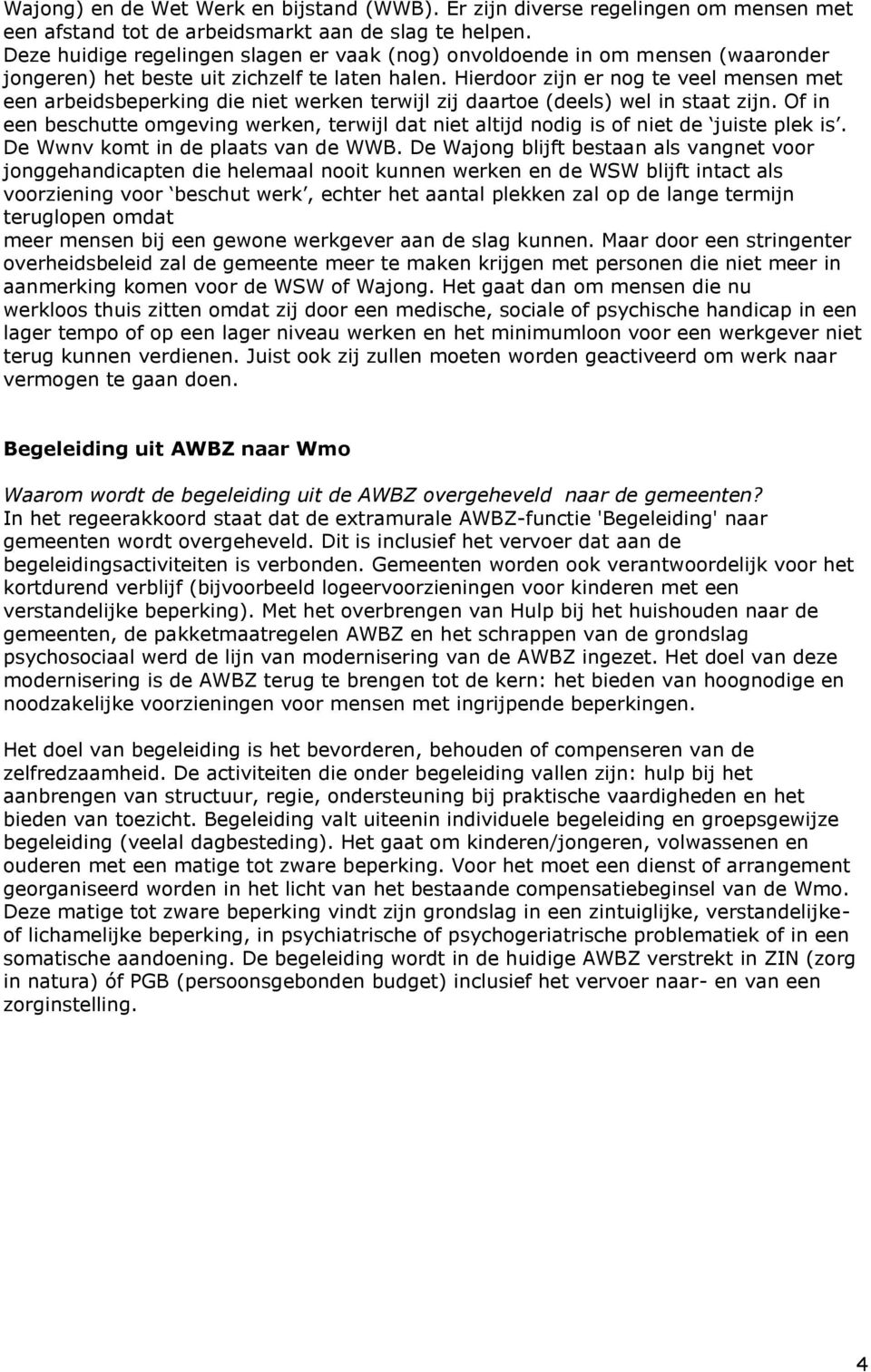 Hierdoor zijn er nog te veel mensen met een arbeidsbeperking die niet werken terwijl zij daartoe (deels) wel in staat zijn.