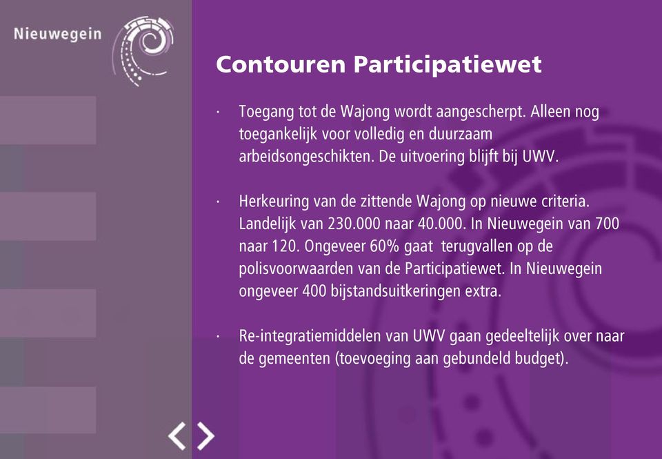 Herkeuring van de zittende Wajong op nieuwe criteria. Landelijk van 230.000 naar 40.000. In Nieuwegein van 700 naar 120.