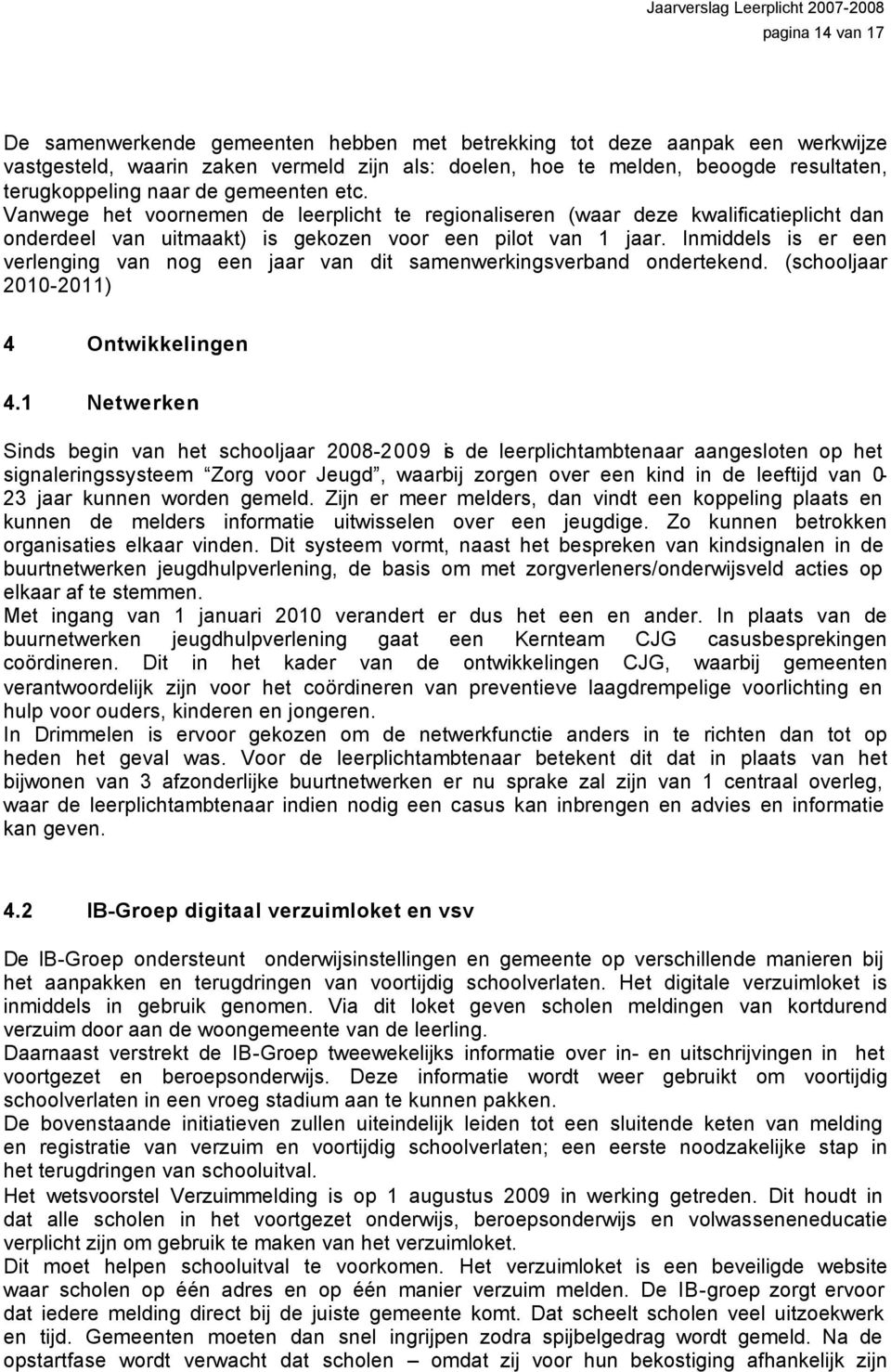 Inmiddels is er een verlenging van nog een jaar van dit samenwerkingsverband ondertekend. (schooljaar 2010-2011) 4 Ontwikkelingen 4.