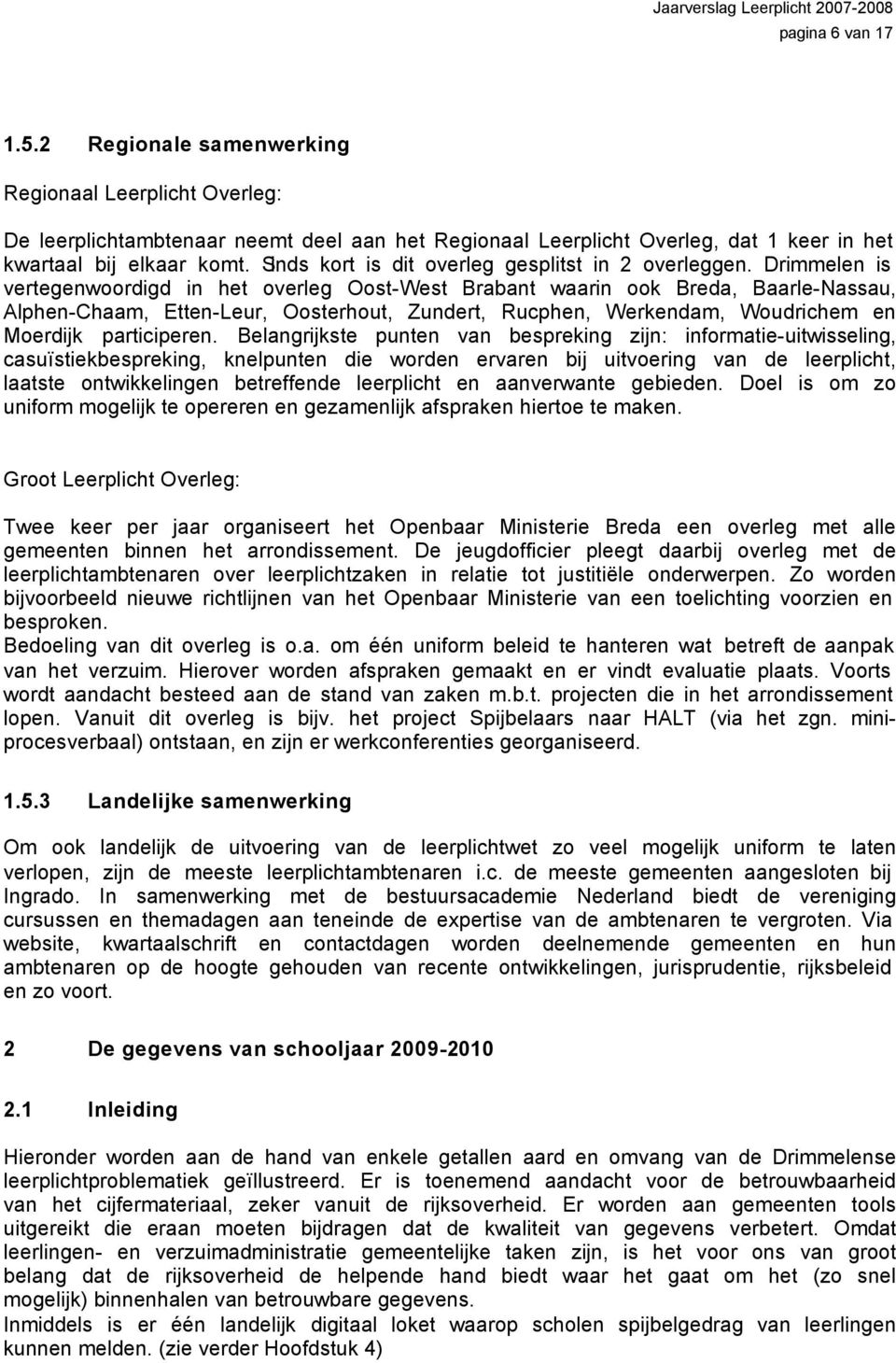 Drimmelen is vertegenwoordigd in het overleg Oost-West Brabant waarin ook Breda, Baarle-Nassau, Alphen-Chaam, Etten-Leur, Oosterhout, Zundert, Rucphen, Werkendam, Woudrichem en Moerdijk participeren.