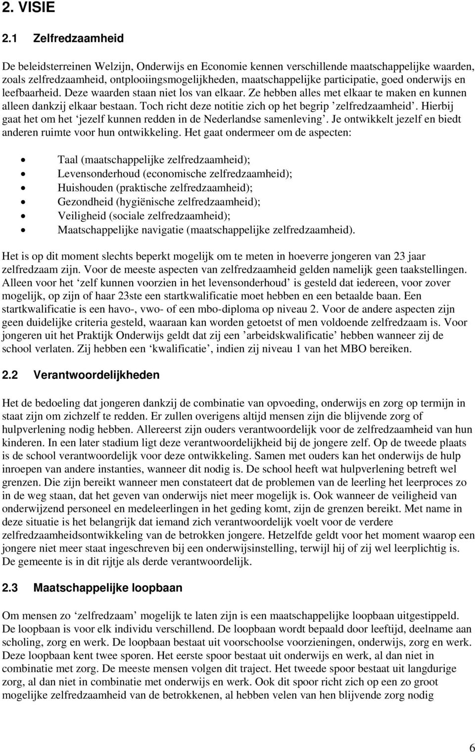 goed onderwijs en leefbaarheid. Deze waarden staan niet los van elkaar. Ze hebben alles met elkaar te maken en kunnen alleen dankzij elkaar bestaan.