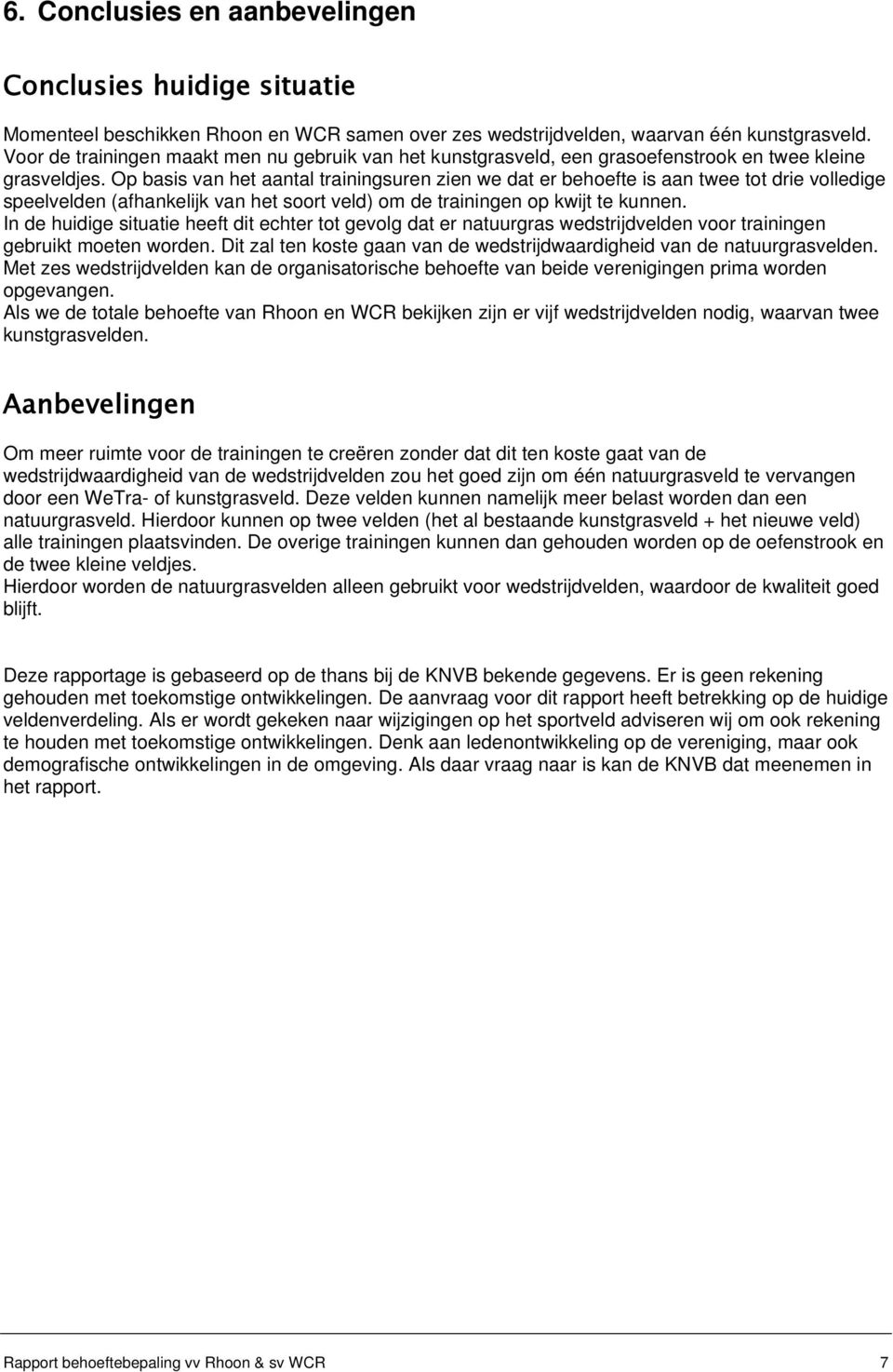 Op basis van het aantal trainingsuren zien we dat er behoefte is aan twee tot drie volledige speelvelden (afhankelijk van het soort veld) om de trainingen op kwijt te kunnen.