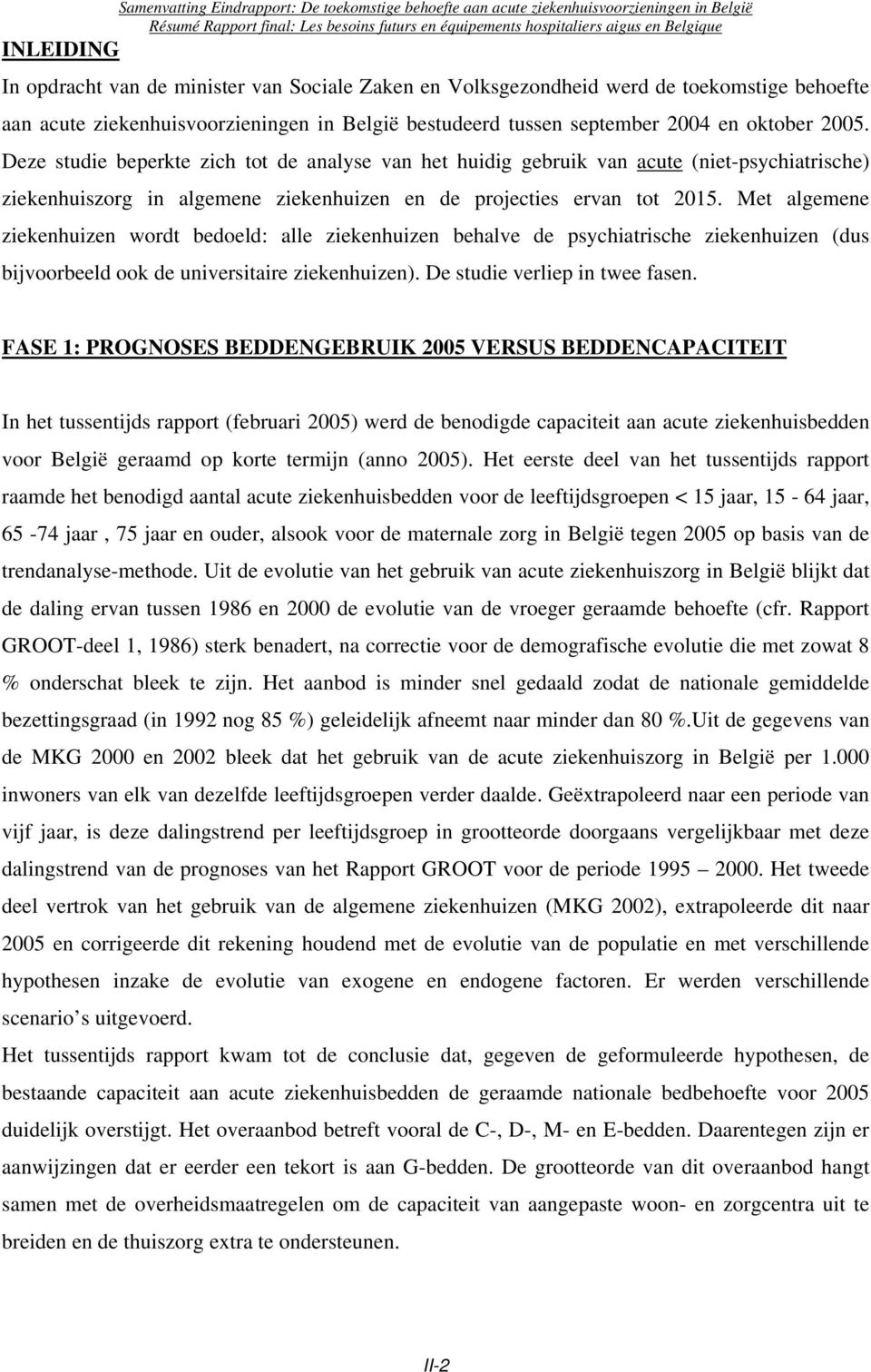 Met algemene ziekenhuizen wordt bedoeld: alle ziekenhuizen behalve de psychiatrische ziekenhuizen (dus bijvoorbeeld ook de universitaire ziekenhuizen). De studie verliep in twee fasen.