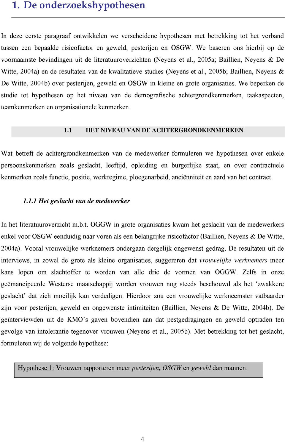 , 2005b; Baillien, Neyens & De Witte, 2004b) over pesterijen, geweld en OSGW in kleine en grote organisaties.