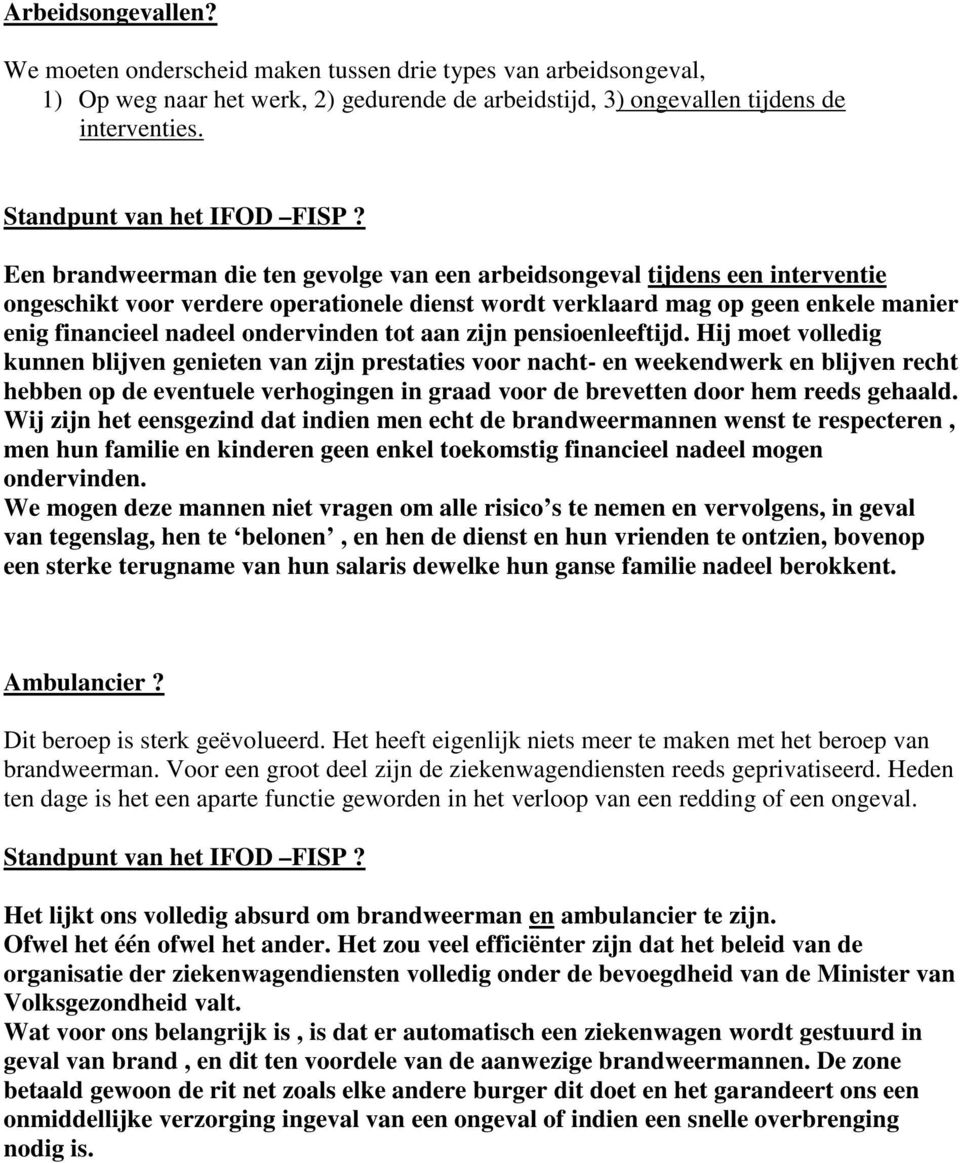 Een brandweerman die ten gevolge van een arbeidsongeval tijdens een interventie ongeschikt voor verdere operationele dienst wordt verklaard mag op geen enkele manier enig financieel nadeel