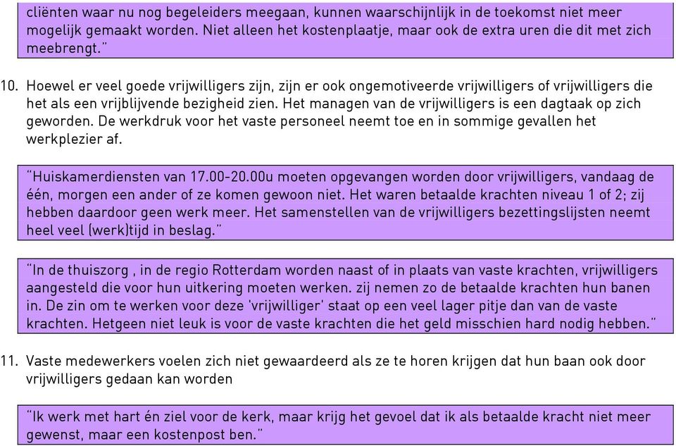 Het managen van de vrijwilligers is een dagtaak op zich geworden. De werkdruk voor het vaste personeel neemt toe en in sommige gevallen het werkplezier af. Huiskamerdiensten van 17.00-20.