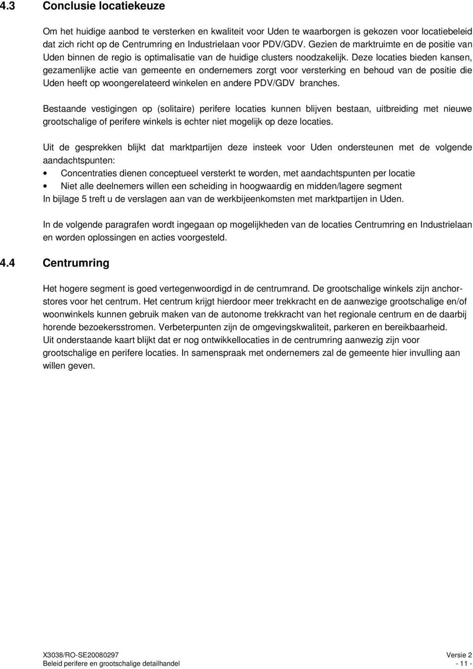 Deze locaties bieden kansen, gezamenlijke actie van gemeente en ondernemers zorgt voor versterking en behoud van de positie die Uden heeft op woongerelateerd winkelen en andere PDV/GDV branches.