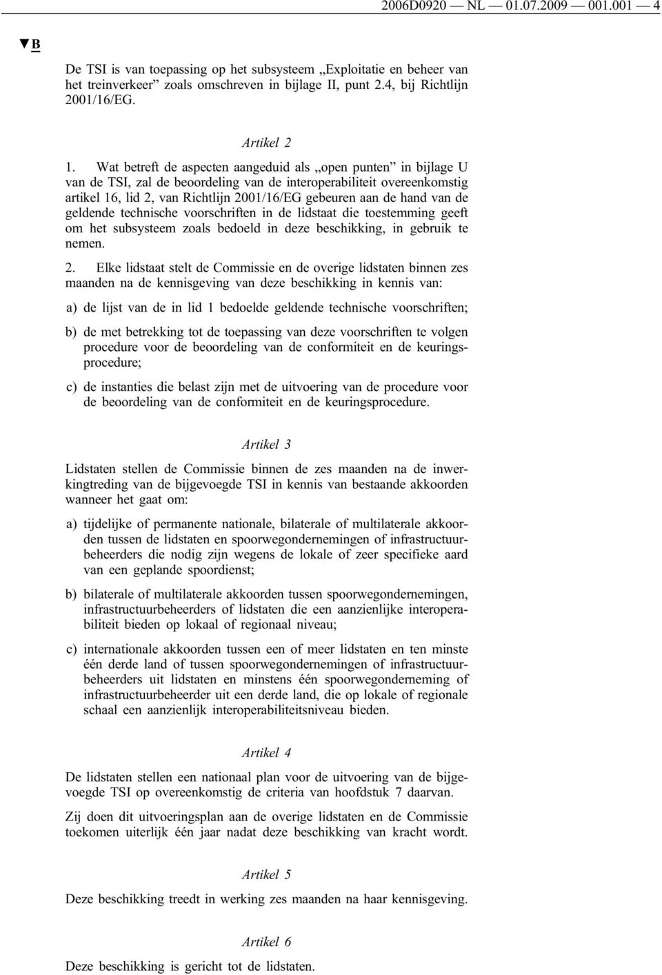 van de geldende technische voorschriften in de lidstaat die toestemming geeft om het subsysteem zoals bedoeld in deze beschikking, in gebruik te nemen. 2.