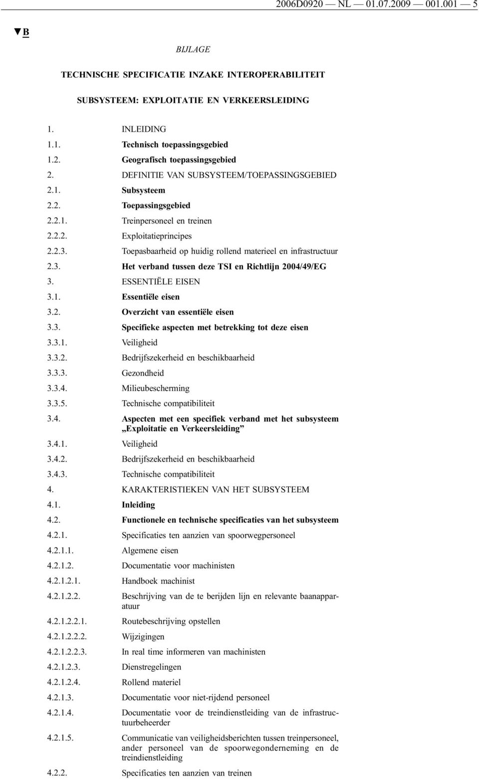 Toepasbaarheid op huidig rollend materieel en infrastructuur 2.3. Het verband tussen deze TSI en Richtlijn 2004/49/EG 3. ESSENTIËLE EISEN 3.1. Essentiële eisen 3.2. Overzicht van essentiële eisen 3.3. Specifieke aspecten met betrekking tot deze eisen 3.