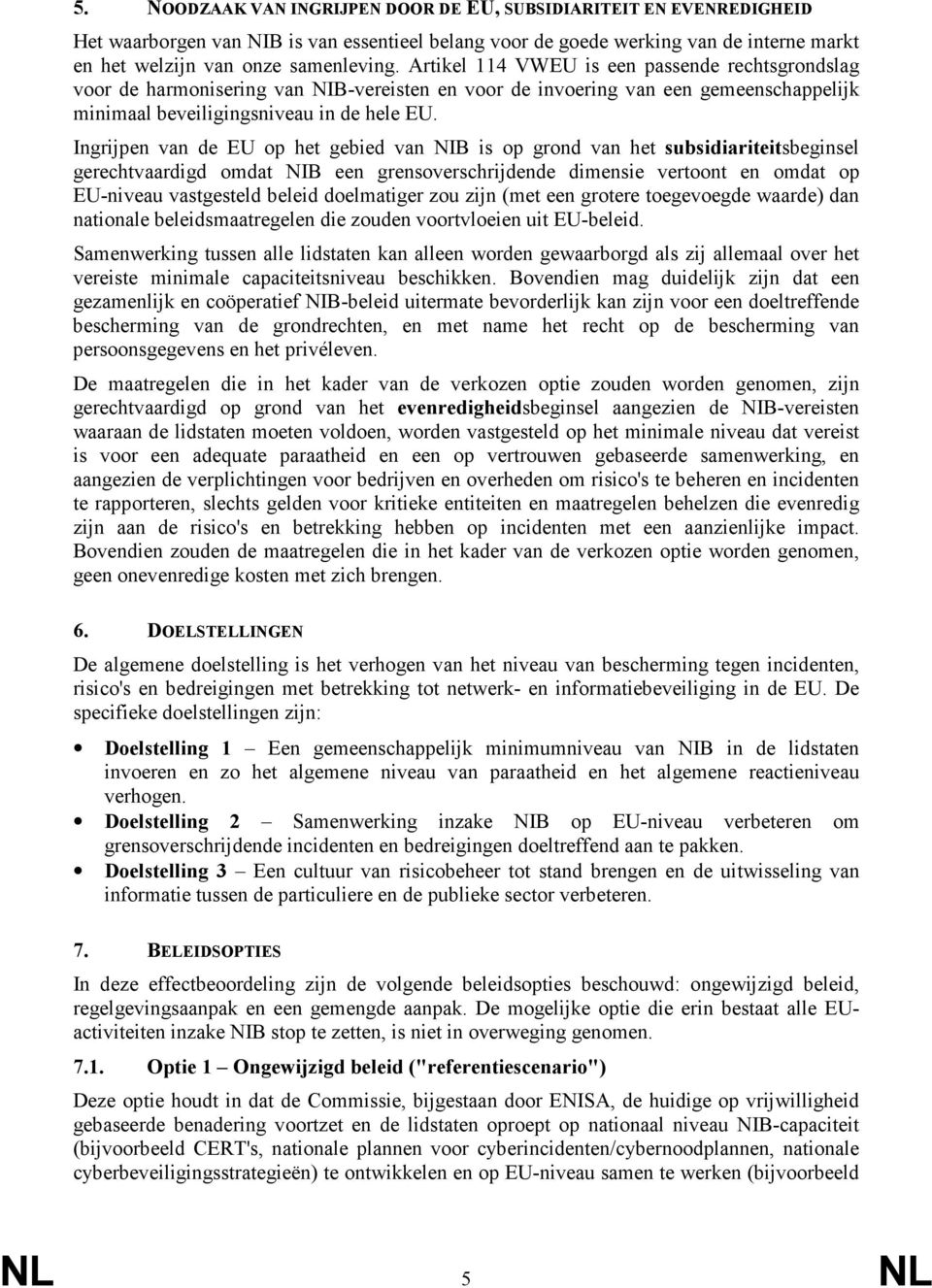 Ingrijpen van de EU op het gebied van NIB is op grond van het subsidiariteitsbeginsel gerechtvaardigd omdat NIB een grensoverschrijdende dimensie vertoont en omdat op EU-niveau vastgesteld beleid