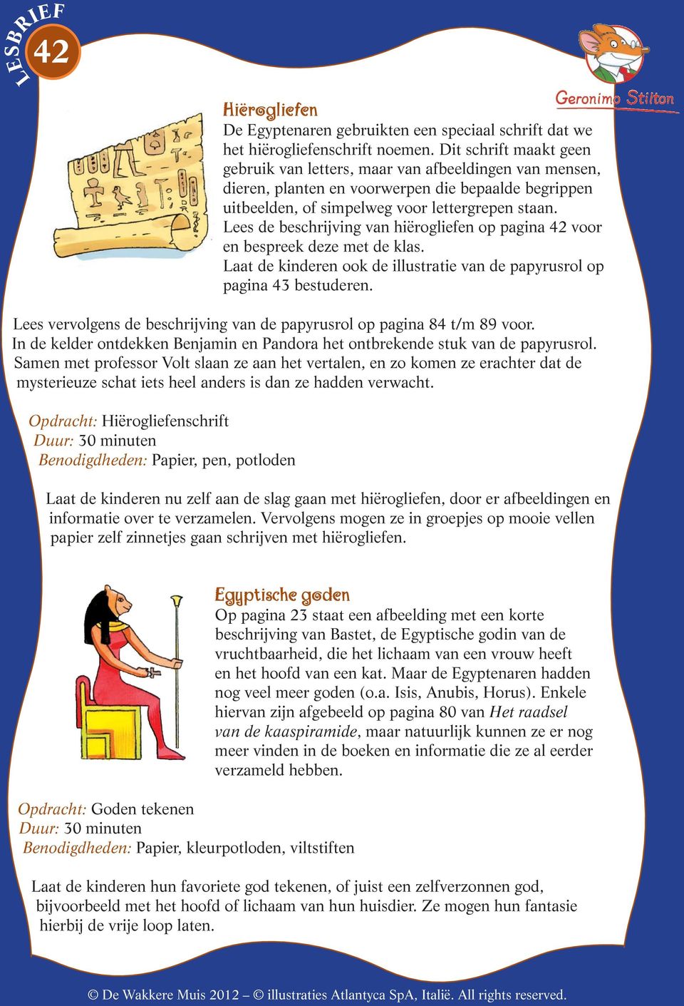 Lees de beschrijving van hiërogliefen op pagina 42 voor en bespreek deze met de klas. Laat de kinderen ook de illustratie van de papyrusrol op pagina 43 bestuderen.