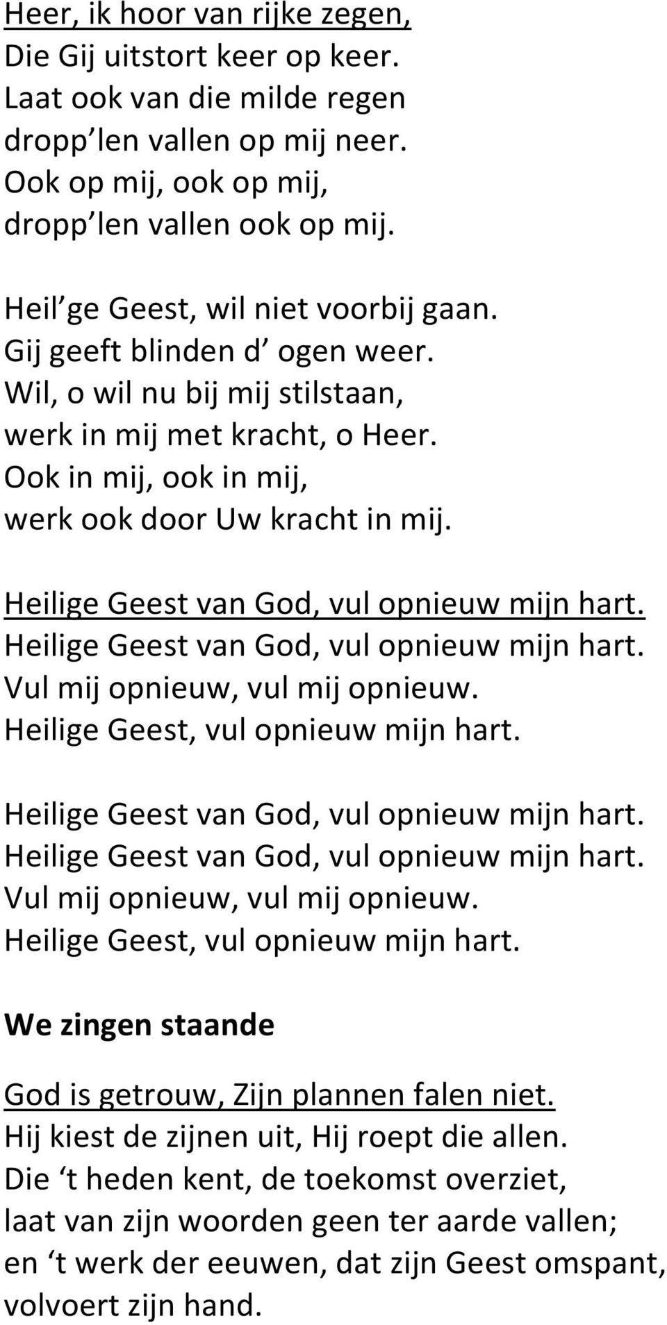 Heilige Geest van God, vul opnieuw mijn hart. Heilige Geest van God, vul opnieuw mijn hart. Vul mij opnieuw, vul mij opnieuw. Heilige Geest, vul opnieuw mijn hart.