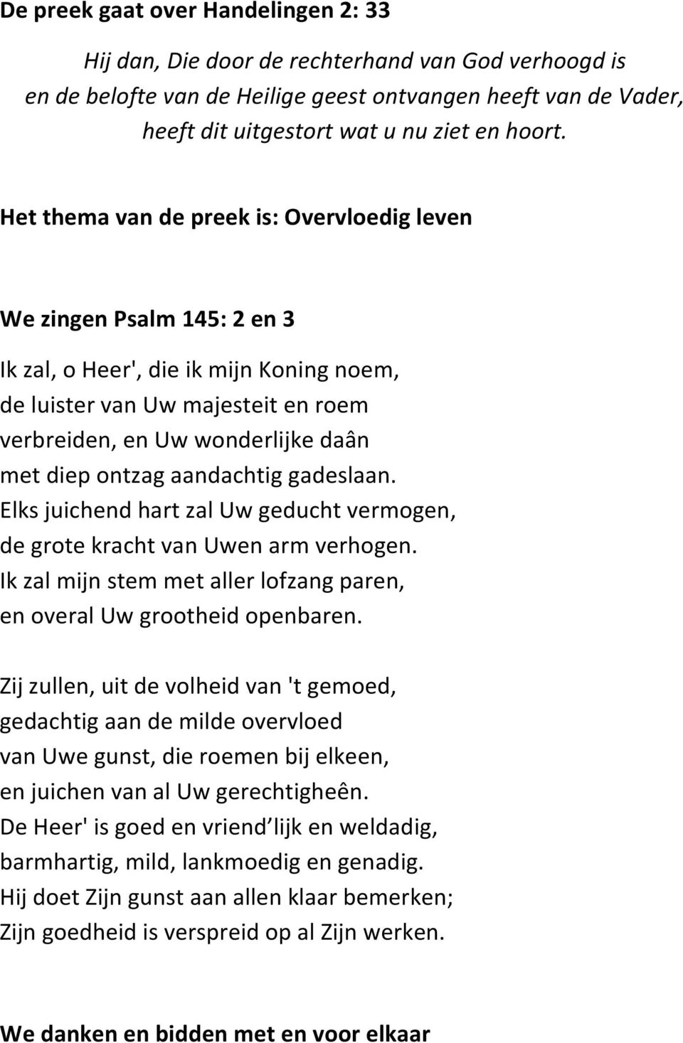 ontzag aandachtig gadeslaan. Elks juichend hart zal Uw geducht vermogen, de grote kracht van Uwen arm verhogen. Ik zal mijn stem met aller lofzang paren, en overal Uw grootheid openbaren.