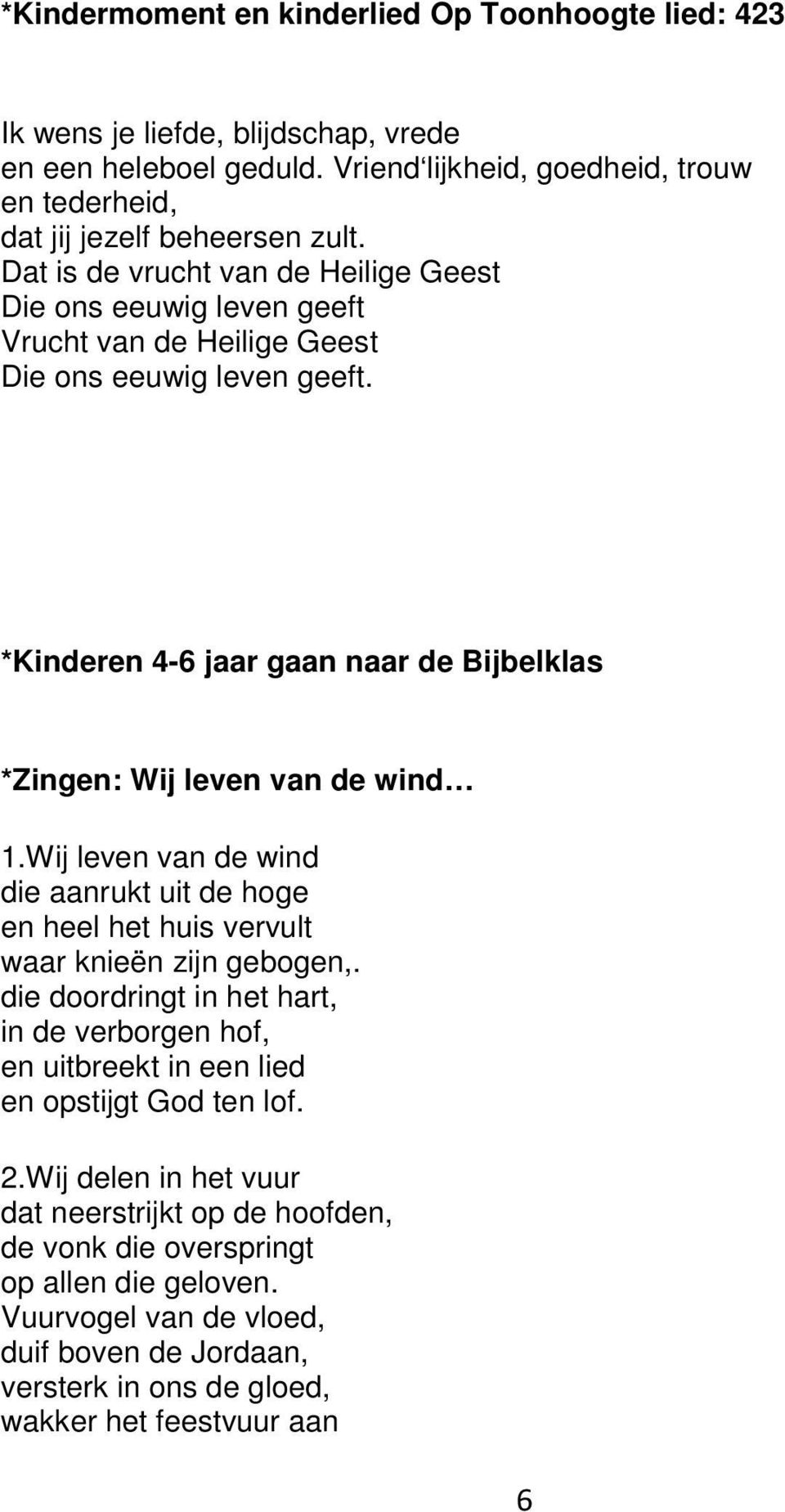 Wij leven van de wind die aanrukt uit de hoge en heel het huis vervult waar knieën zijn gebogen,. die doordringt in het hart, in de verborgen hof, en uitbreekt in een lied en opstijgt God ten lof.