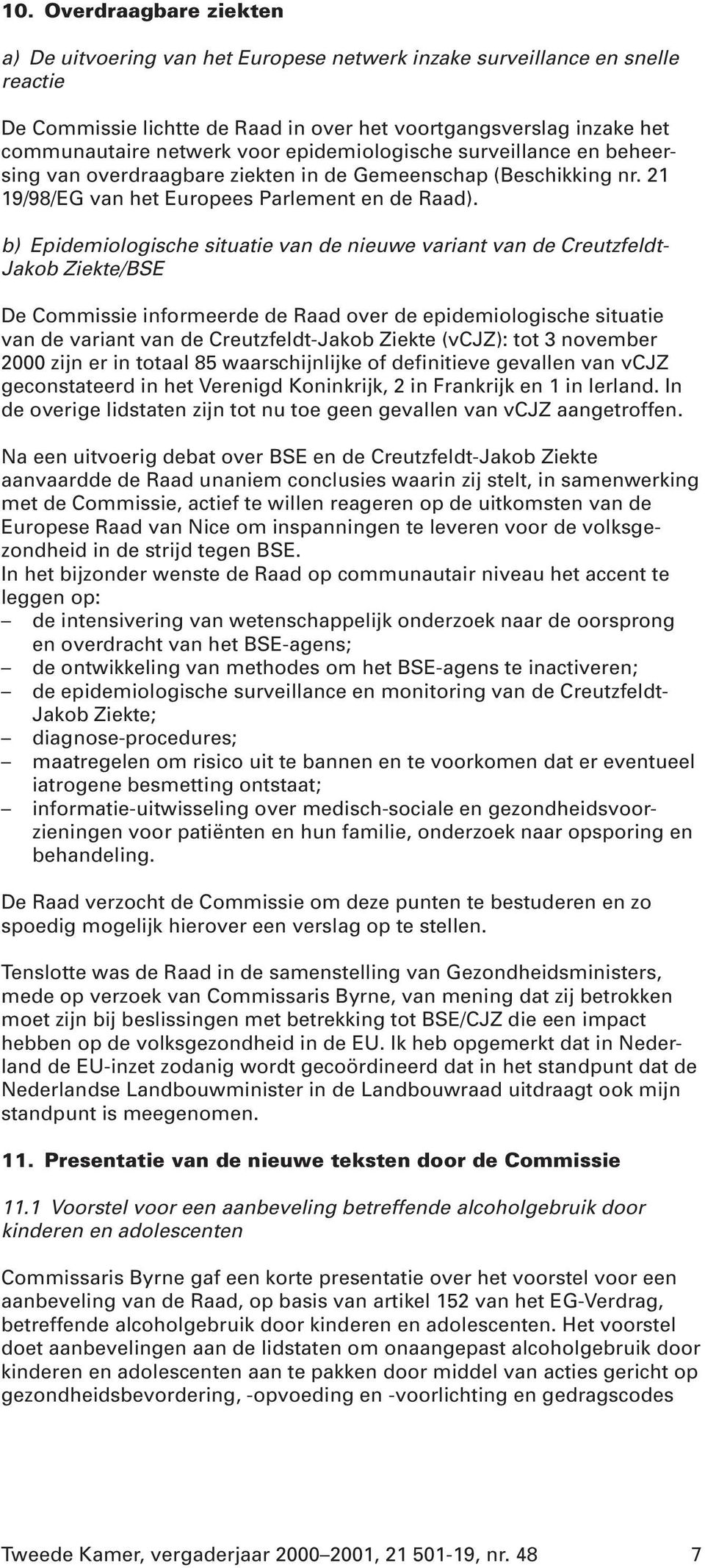 b) Epidemiologische situatie van de nieuwe variant van de Creutzfeldt- Jakob Ziekte/BSE De Commissie informeerde de Raad over de epidemiologische situatie van de variant van de Creutzfeldt-Jakob