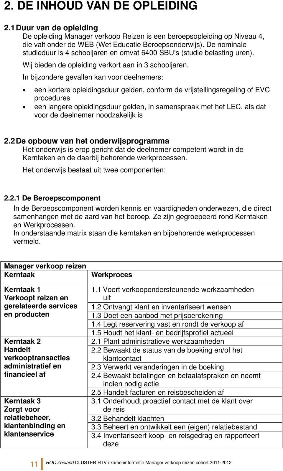 In bijzondere gevallen kan voor deelnemers: een kortere opleidingsduur gelden, conform de vrijstellingsregeling of EVC procedures een langere opleidingsduur gelden, in samenspraak met het LEC, als