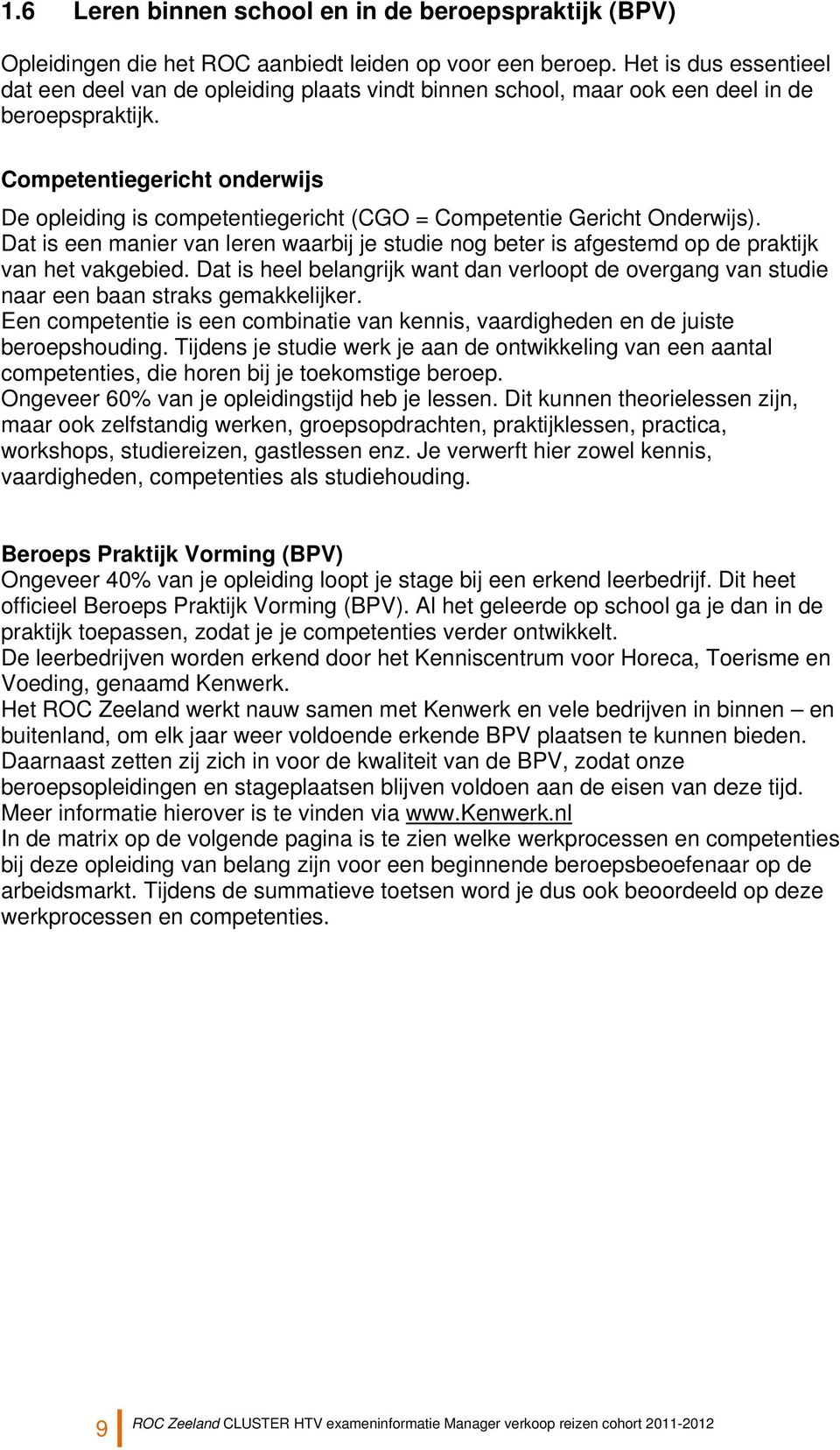 Competentiegericht onderwijs De opleiding is competentiegericht (CGO = Competentie Gericht Onderwijs).